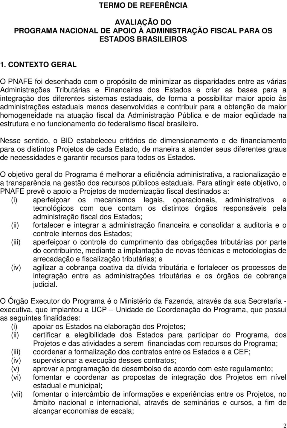 diferentes sistemas estaduais, de forma a possibilitar maior apoio às administrações estaduais menos desenvolvidas e contribuir para a obtenção de maior homogeneidade na atuação fiscal da