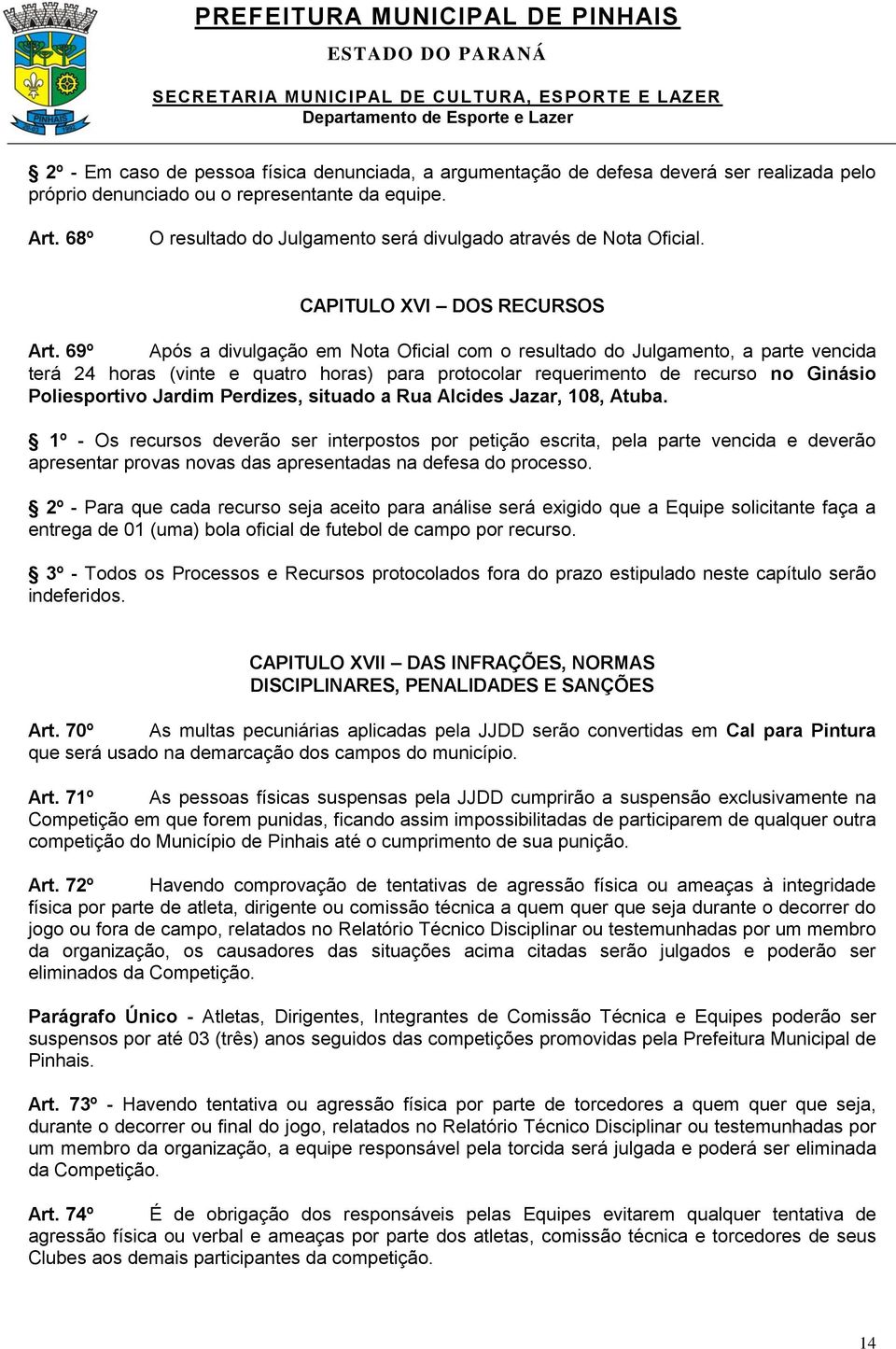 69º Após a divulgação em Nota Oficial com o resultado do Julgamento, a parte vencida terá 24 horas (vinte e quatro horas) para protocolar requerimento de recurso no Ginásio Poliesportivo Jardim