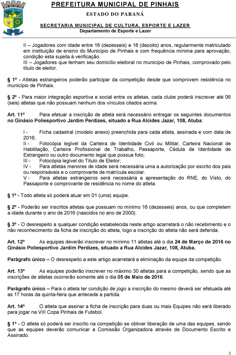 1º - Atletas estrangeiros poderão participar da competição desde que comprovem residência no município de Pinhais.