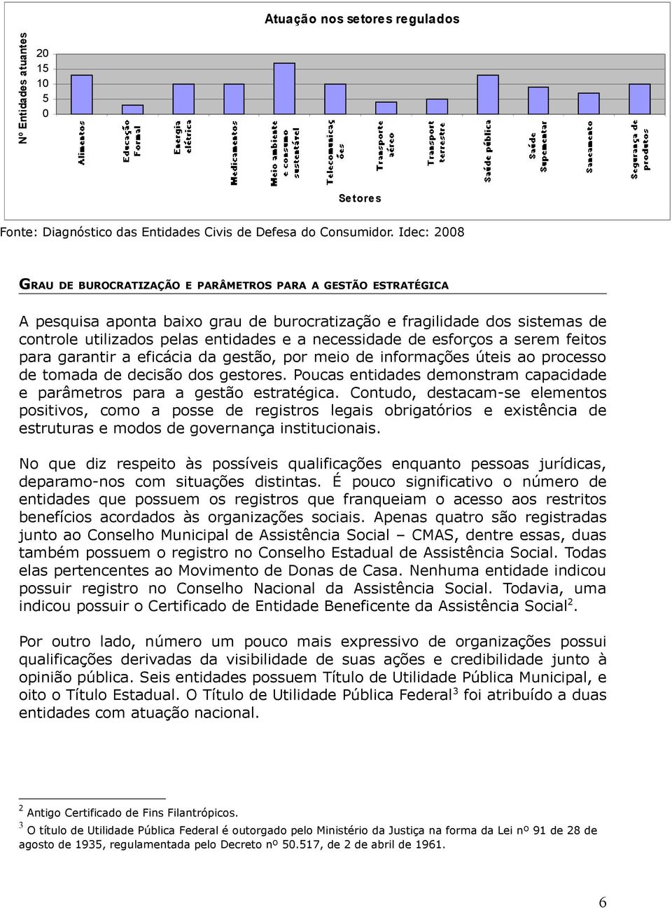 necessidade de esforços a serem feitos para garantir a eficácia da gestão, por meio de informações úteis ao processo de tomada de decisão dos gestores.