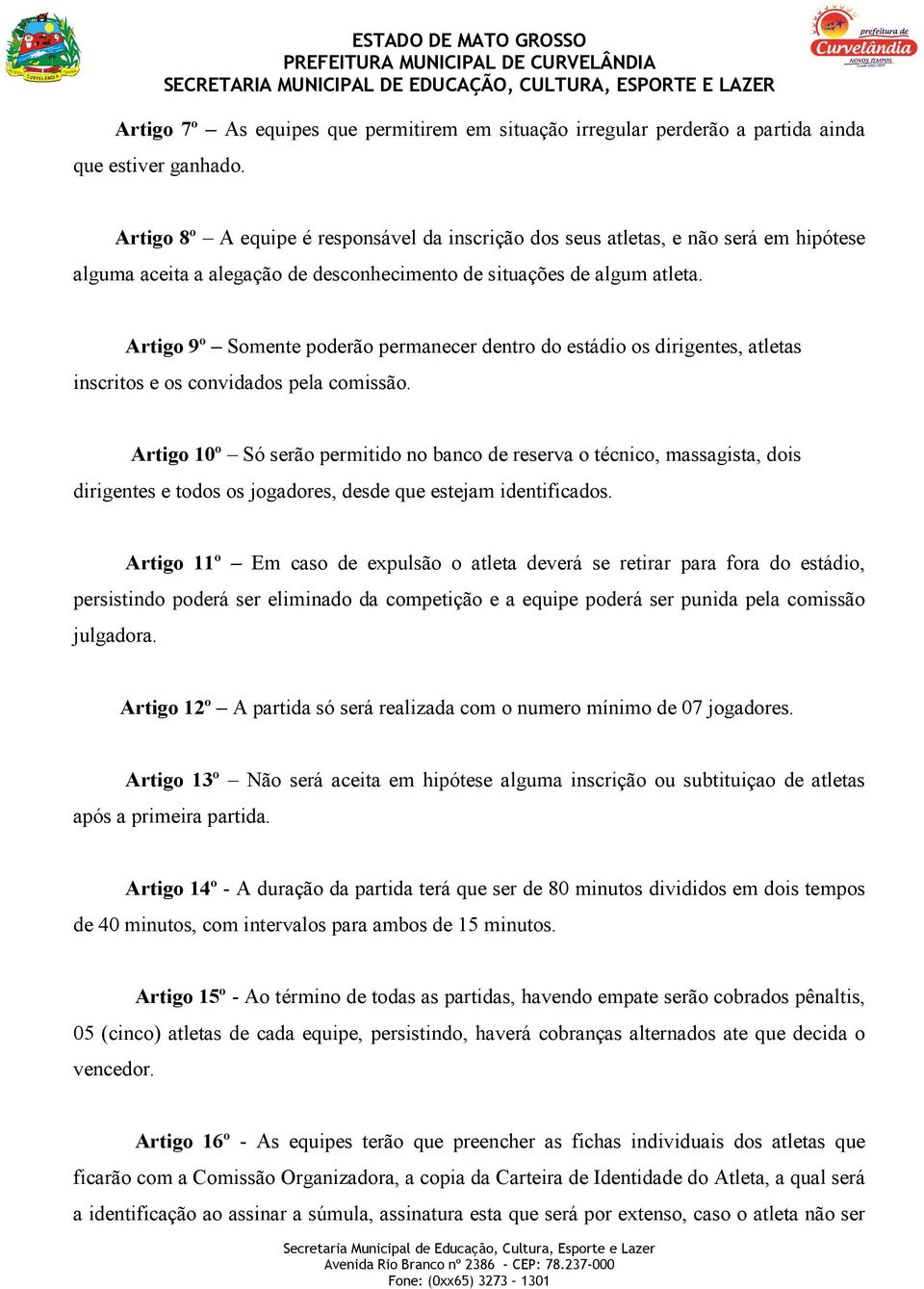 Artigo 9º Somente poderão permanecer dentro do estádio os dirigentes, atletas inscritos e os convidados pela comissão.