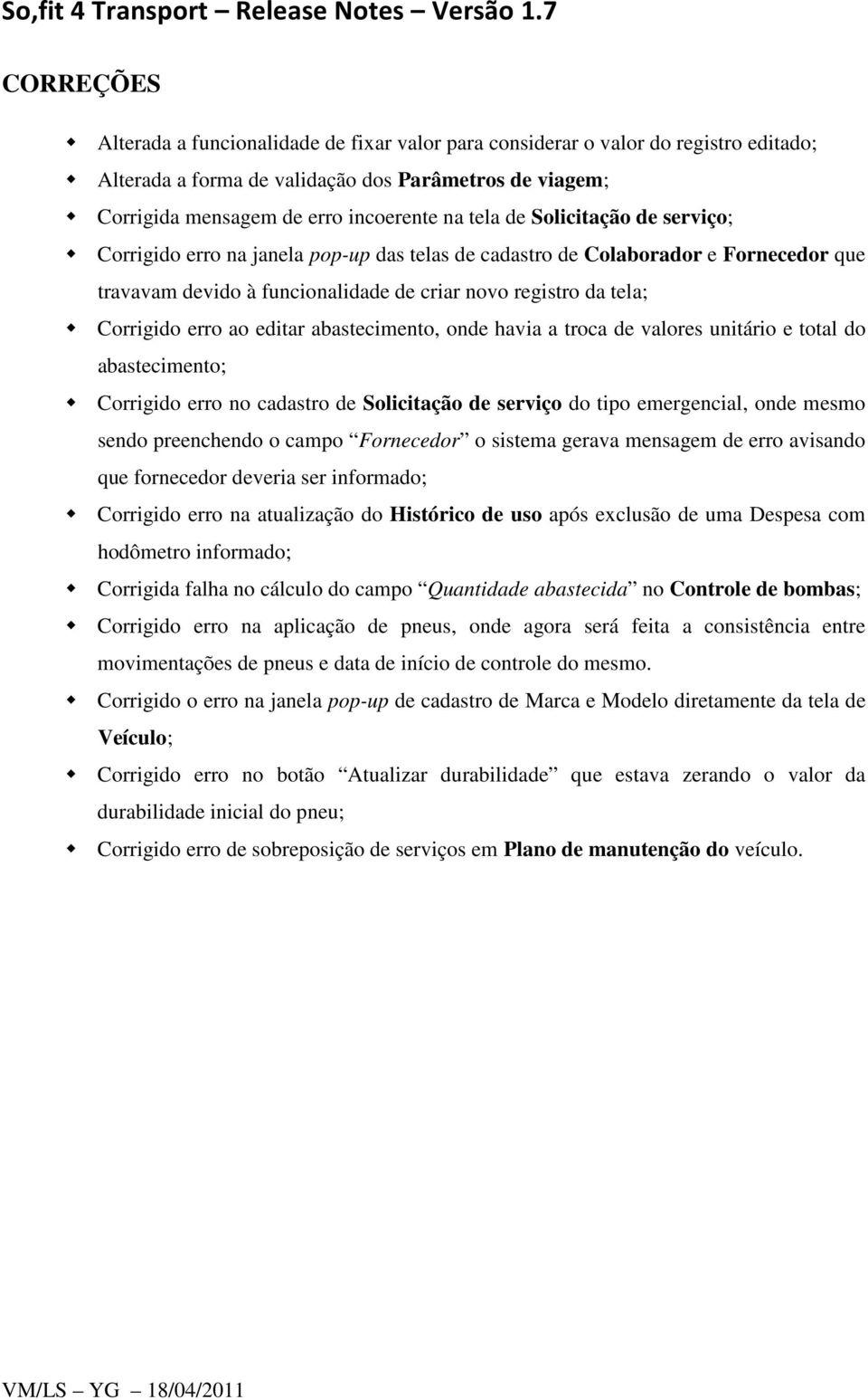 editar abastecimento, onde havia a troca de valores unitário e total do abastecimento; Corrigido erro no cadastro de Solicitação de serviço do tipo emergencial, onde mesmo sendo preenchendo o campo