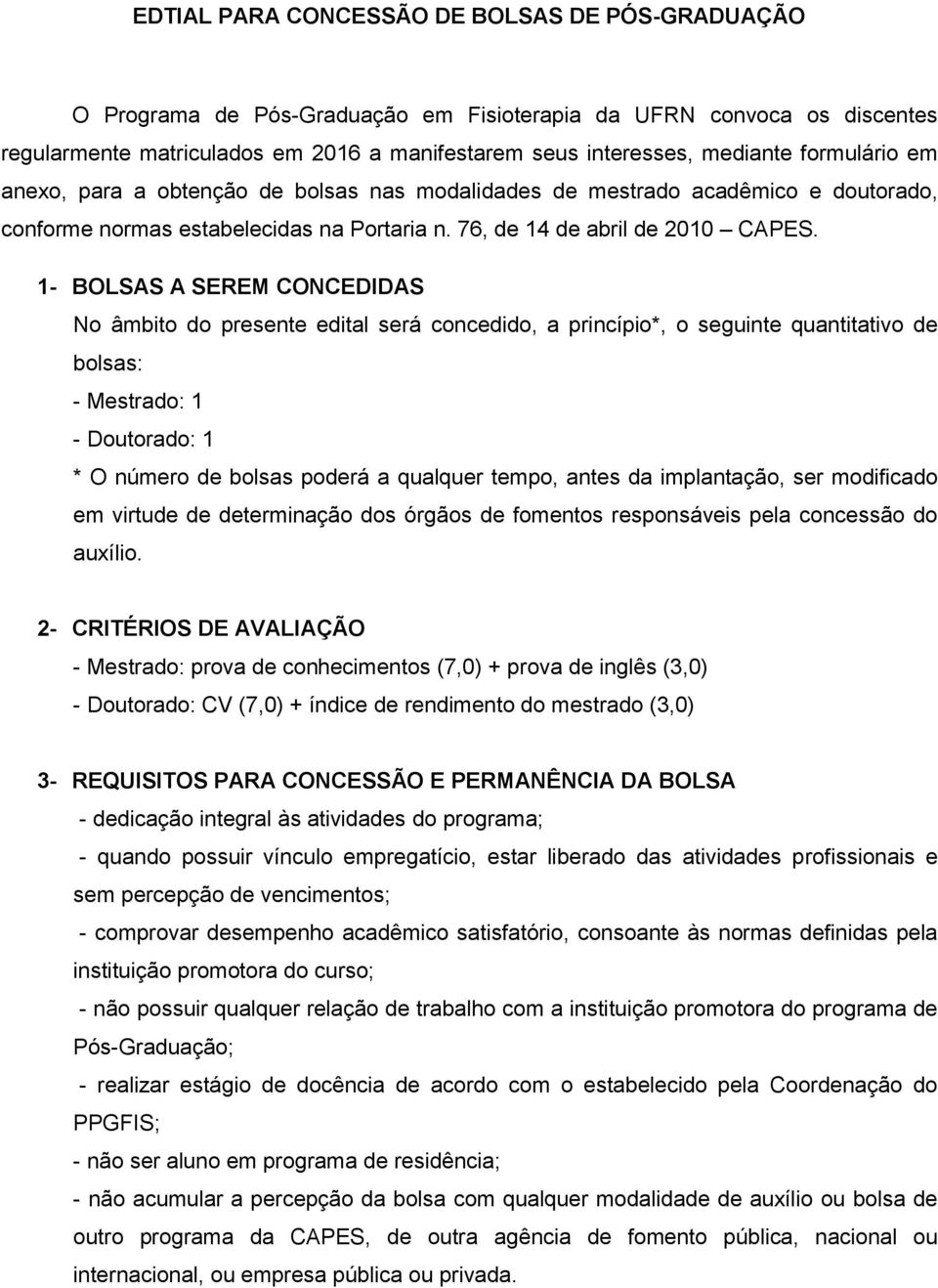 1- BOLSAS A SEREM CONCEDIDAS No âmbito do presente edital será concedido, a princípio*, o seguinte quantitativo de bolsas: - Mestrado: 1 - Doutorado: 1 * O número de bolsas poderá a qualquer tempo,