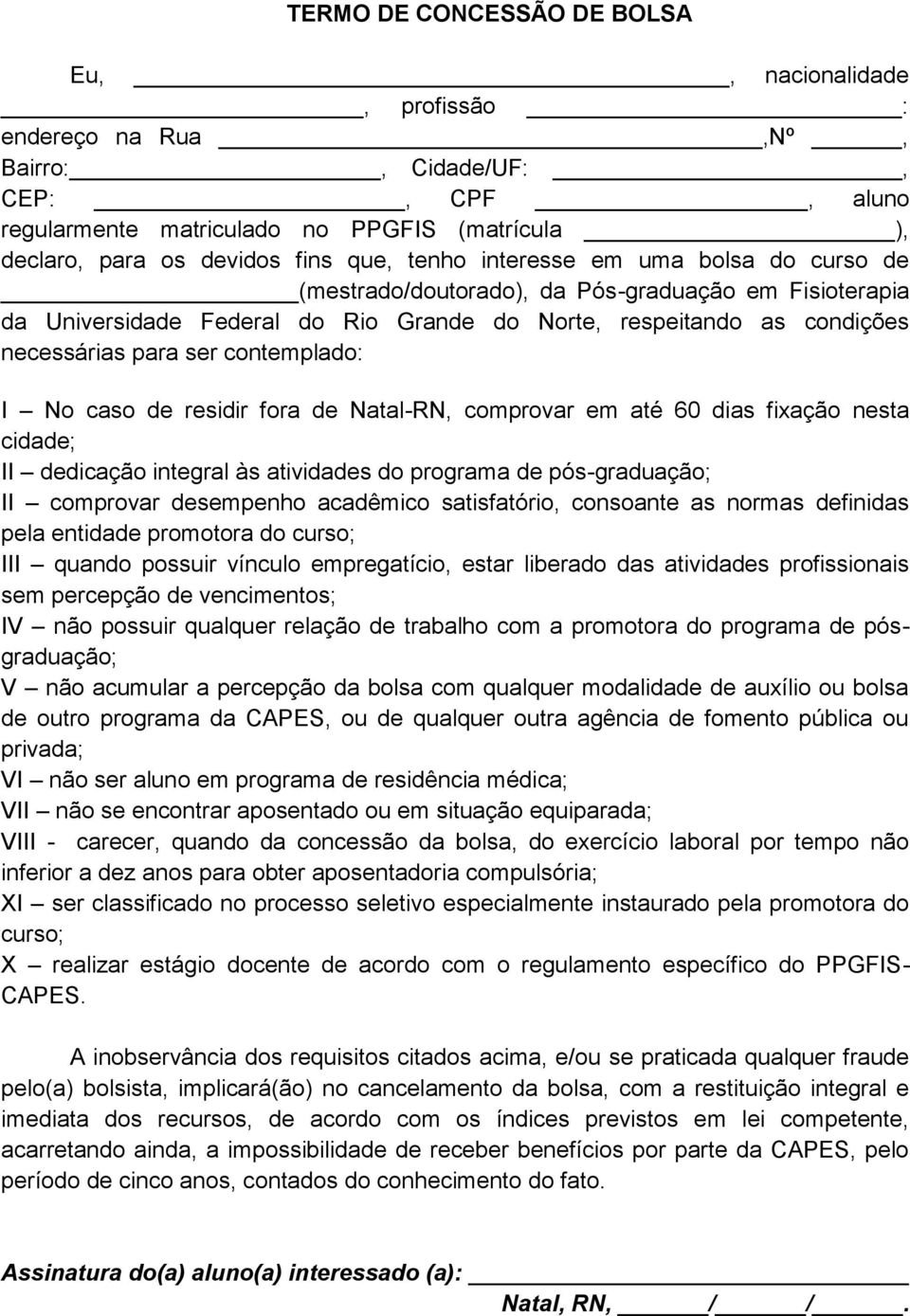 contemplado: I No caso de residir fora de Natal-RN, comprovar em até 60 dias fixação nesta cidade; II dedicação integral às atividades do programa de pós-graduação; II comprovar desempenho acadêmico