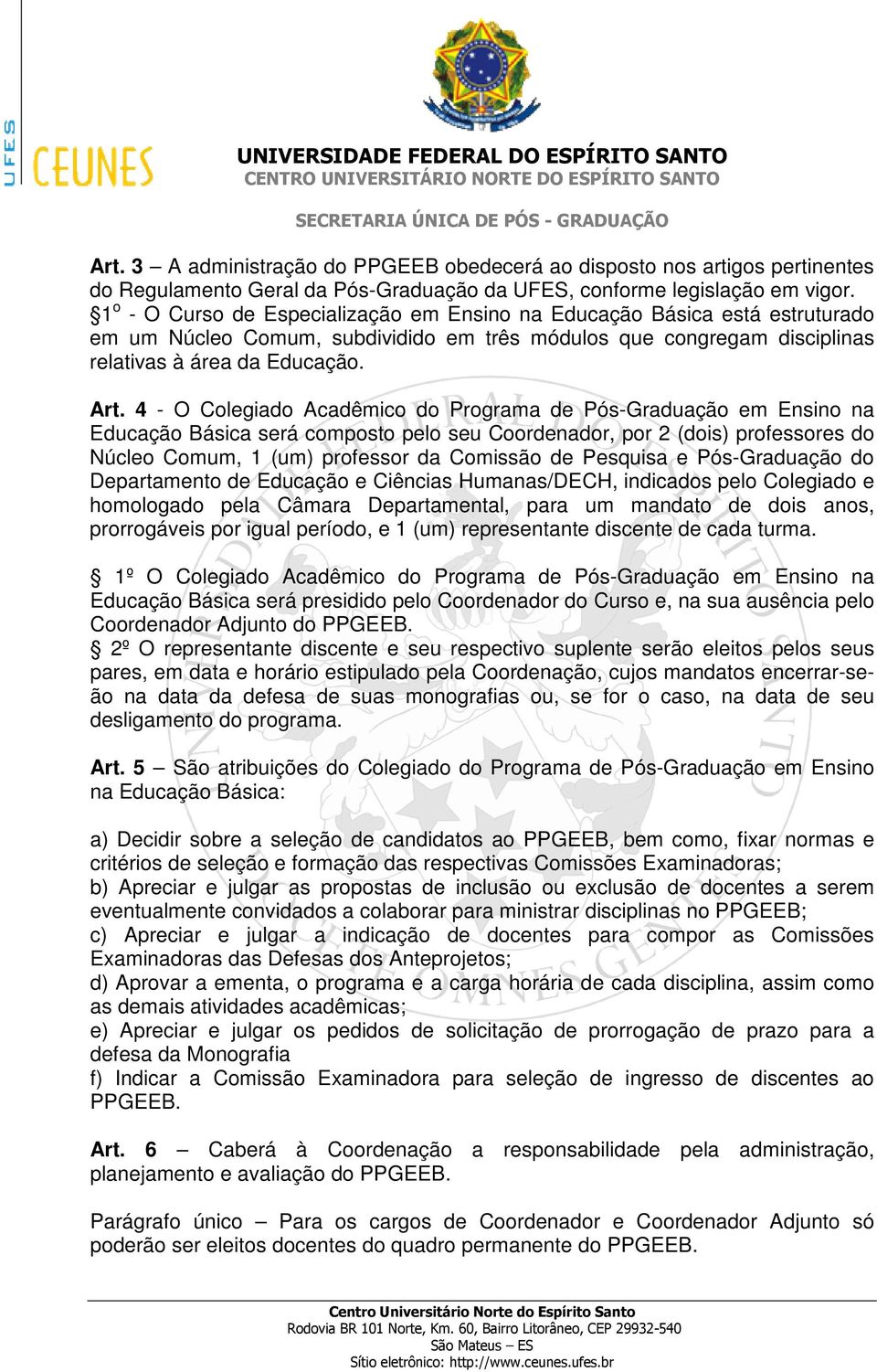 4 - O Colegiado Acadêmico do Programa de Pós-Graduação em Ensino na Educação Básica será composto pelo seu Coordenador, por 2 (dois) professores do Núcleo Comum, 1 (um) professor da Comissão de