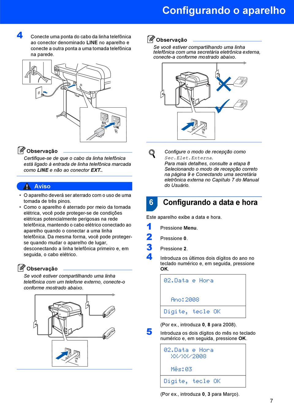 Certifique-se de que o cabo da linha telefônica está ligado à entrada de linha telefônica marcada como LINE e não ao conector EXT.