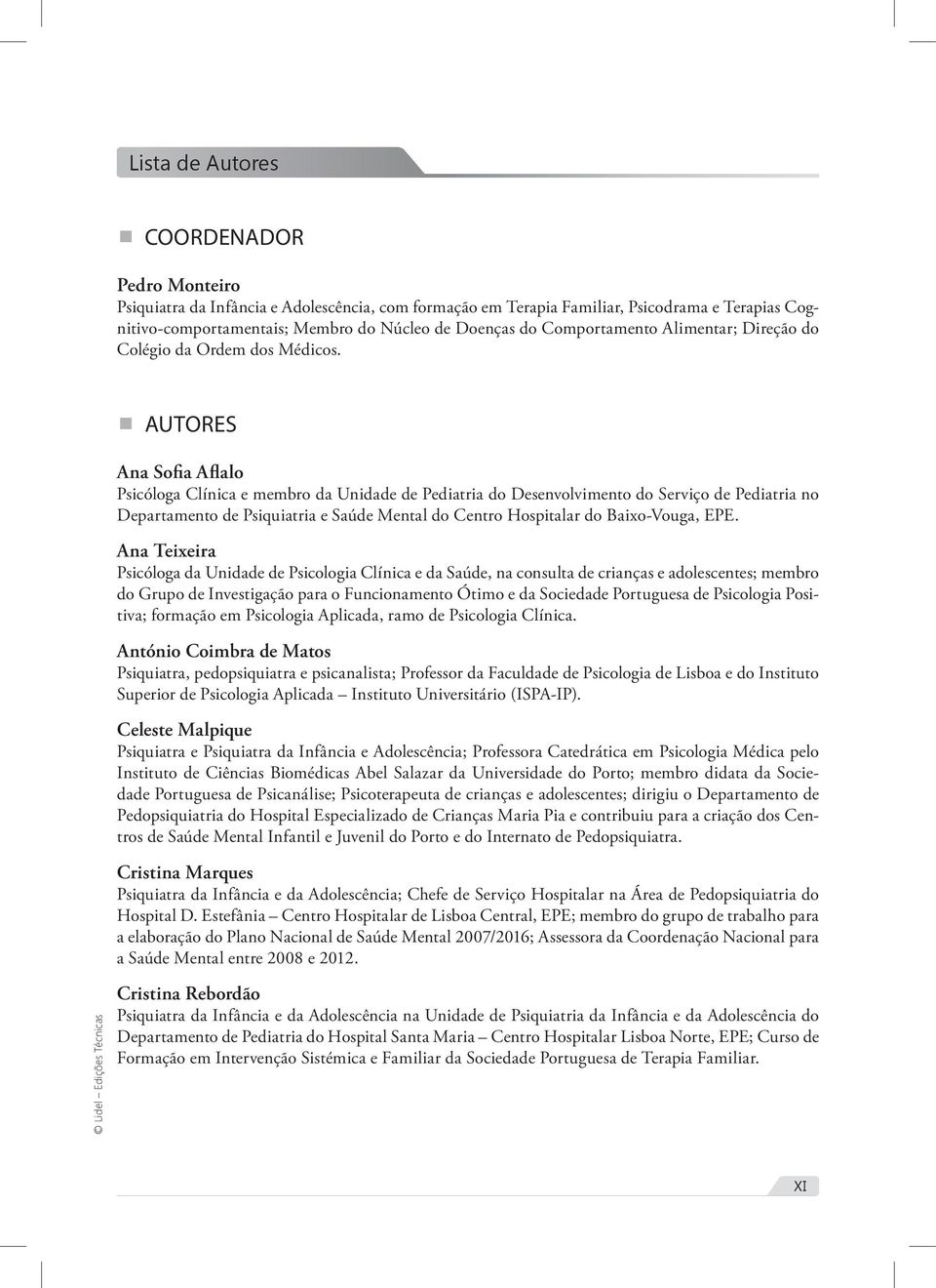 Lidel Edições Técnicas AUTORES Ana Sofia Aflalo Psicóloga Clínica e membro da Unidade de Pediatria do Desenvolvimento do Serviço de Pediatria no Departamento de Psiquiatria e Saúde Mental do Centro