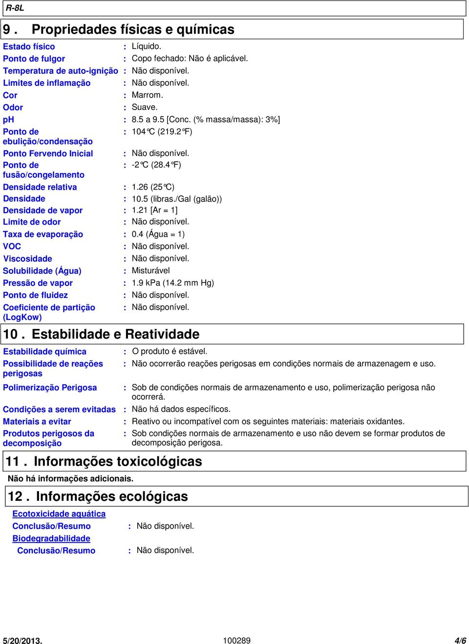 4 F) Densidade relativa Densidade 1.26 (25 C) 1.5 (libras./gal (galão)) Densidade de vapor Limite de odor 1.21 [Ar = 1] Não disponível. Taxa de evaporação.4 (Água = 1) VOC Não disponível.