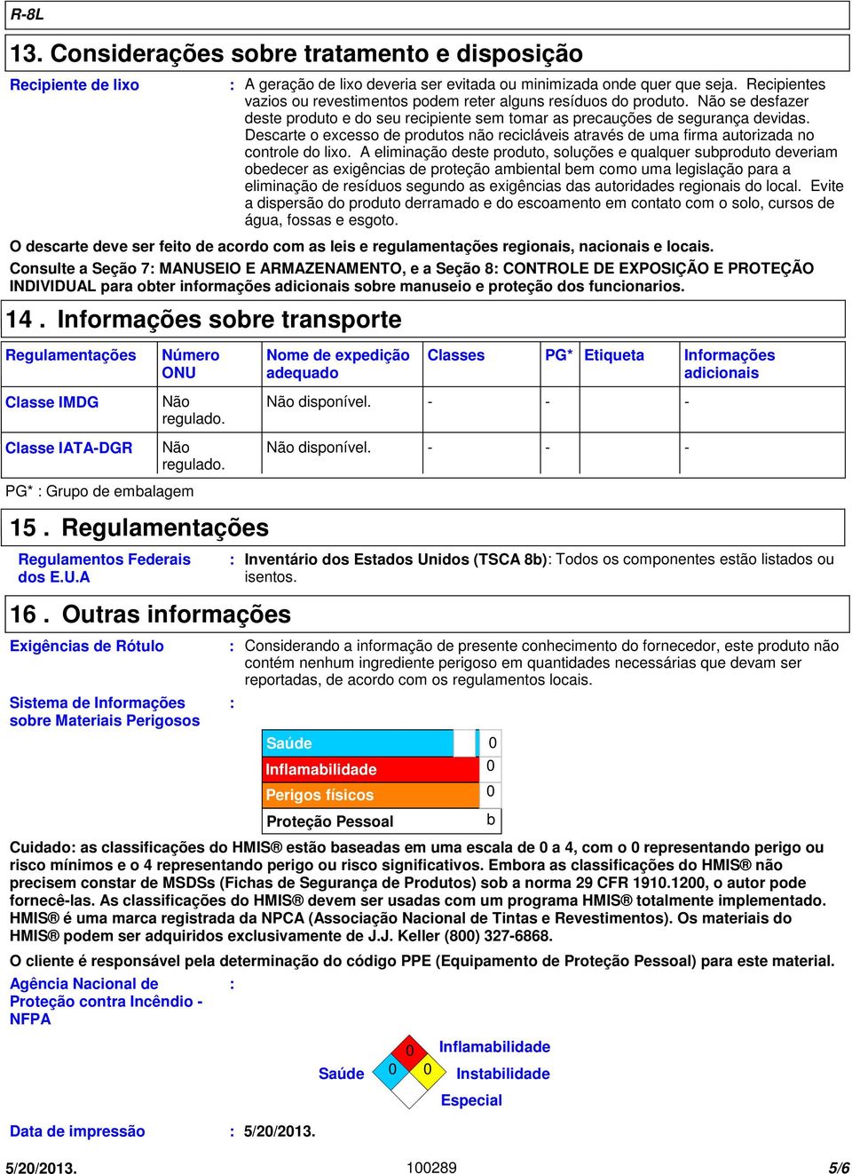 Descarte o excesso de produtos não recicláveis através de uma firma autorizada no controle do lixo.