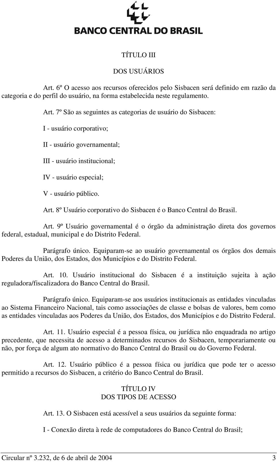 7º São as seguintes as categorias de usuário do Sisbacen: I - usuário corporativo; II - usuário governamental; III - usuário institucional; IV - usuário especial; V - usuário público. Art.