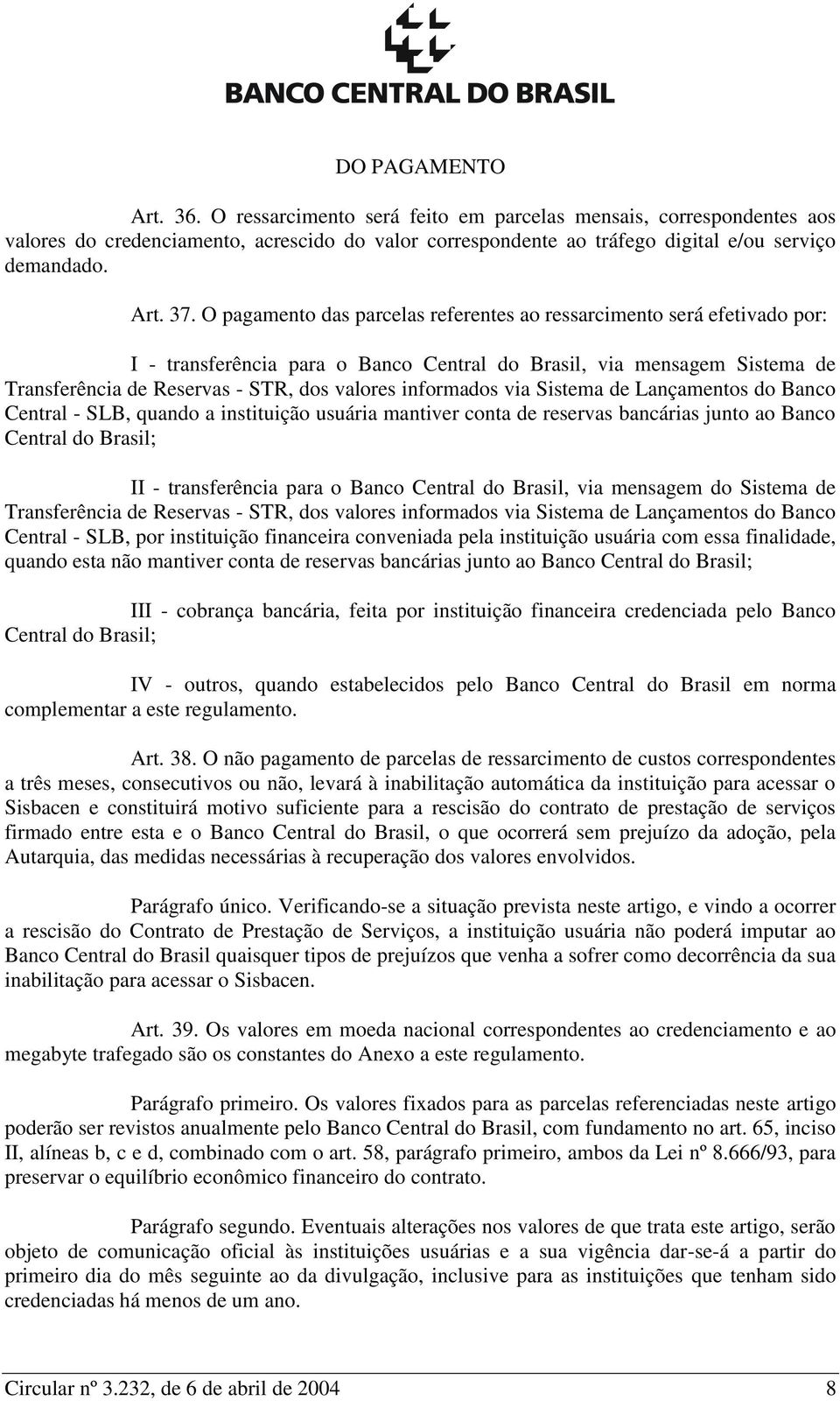 informados via Sistema de Lançamentos do Banco Central - SLB, quando a instituição usuária mantiver conta de reservas bancárias junto ao Banco Central do Brasil; II - transferência para o Banco