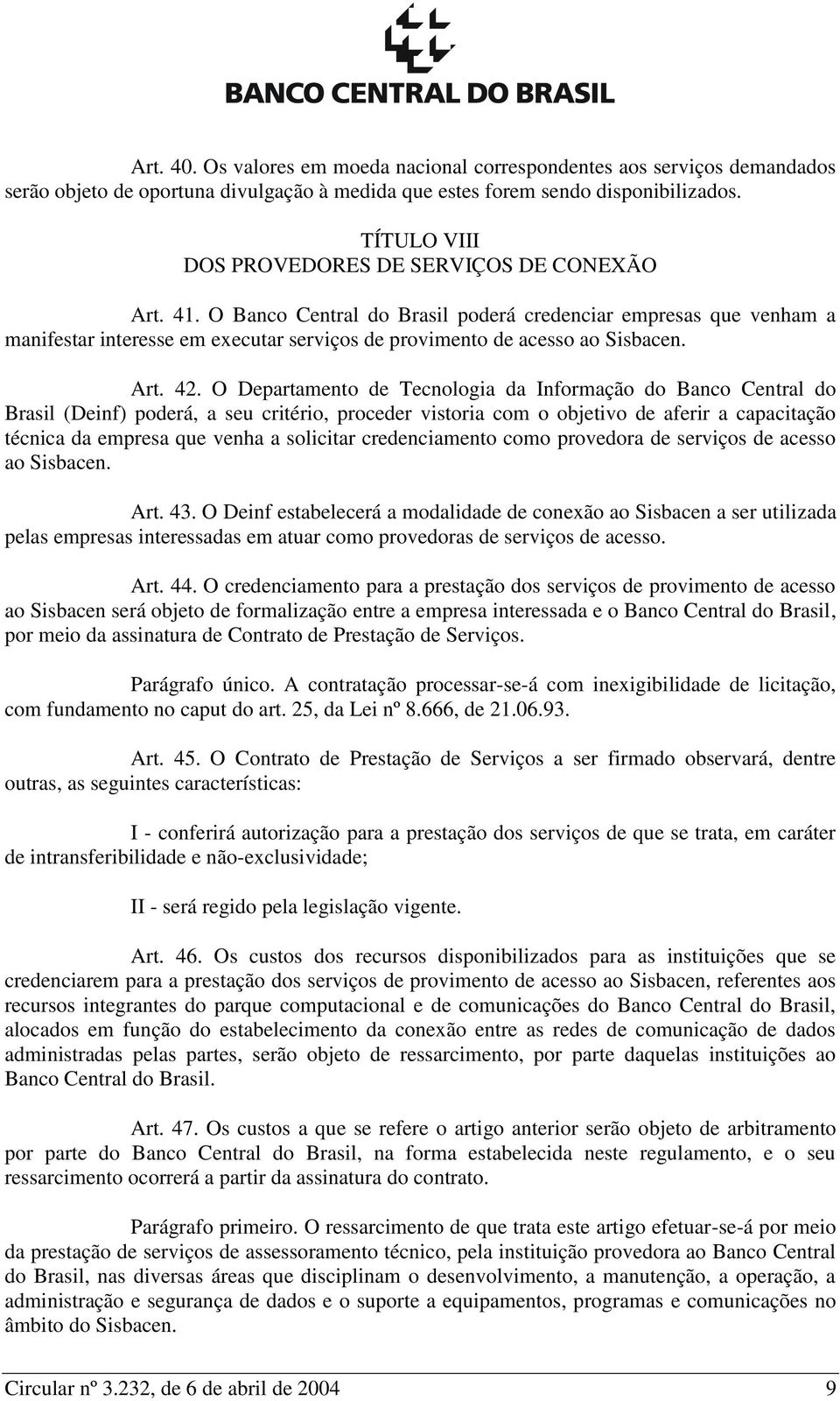 O Banco Central do Brasil poderá credenciar empresas que venham a manifestar interesse em executar serviços de provimento de acesso ao Sisbacen. Art. 42.