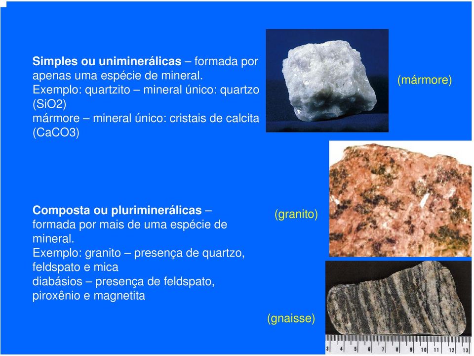 (CaCO3) (mármore) Composta ou pluriminerálicas formada por mais de uma espécie de mineral.