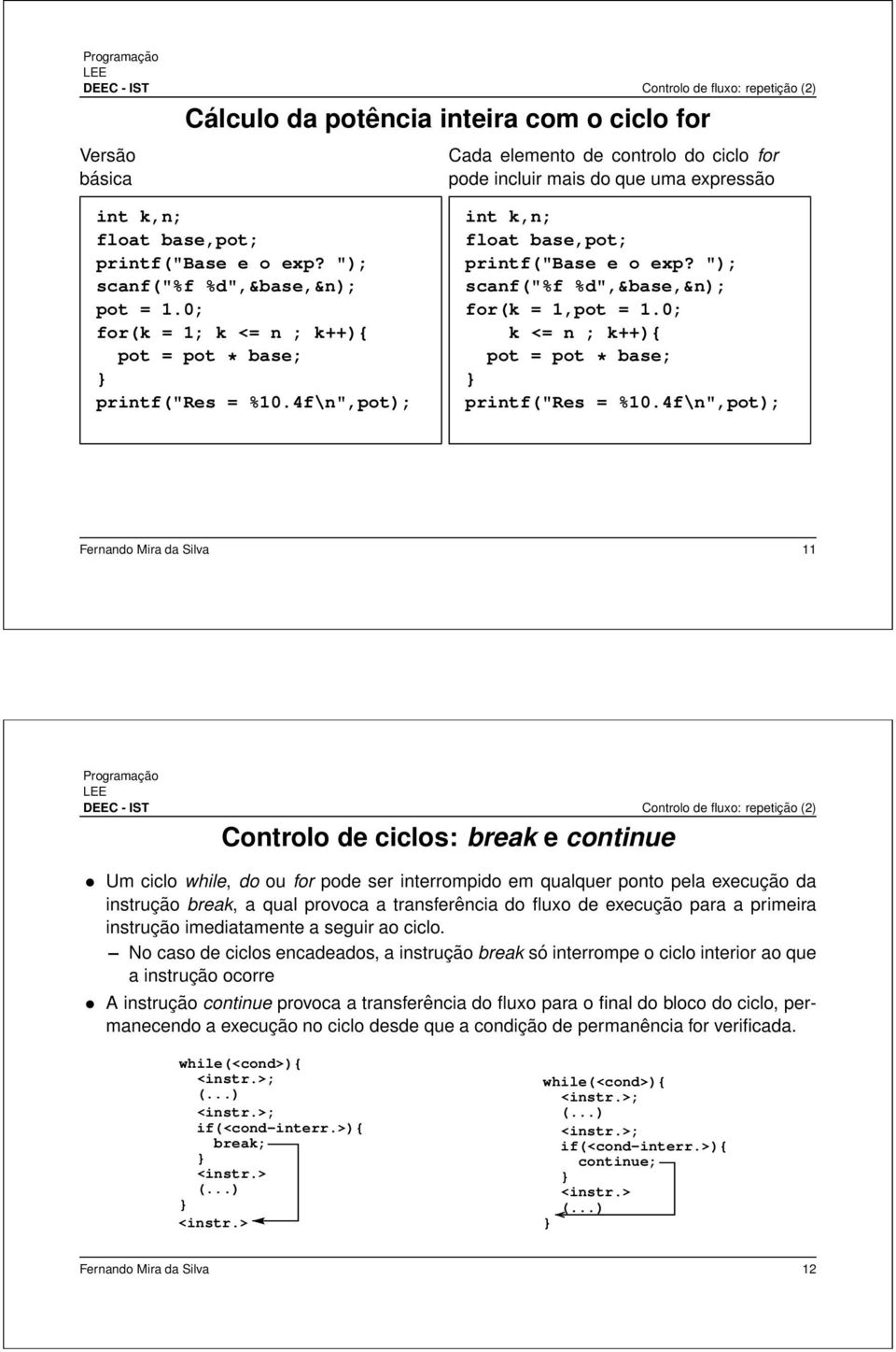 "); scanf("%f %d",&base,&n); for(k = 1,pot = 1.0; k <= n ; k++){ pot = pot * base; printf("res = %10.