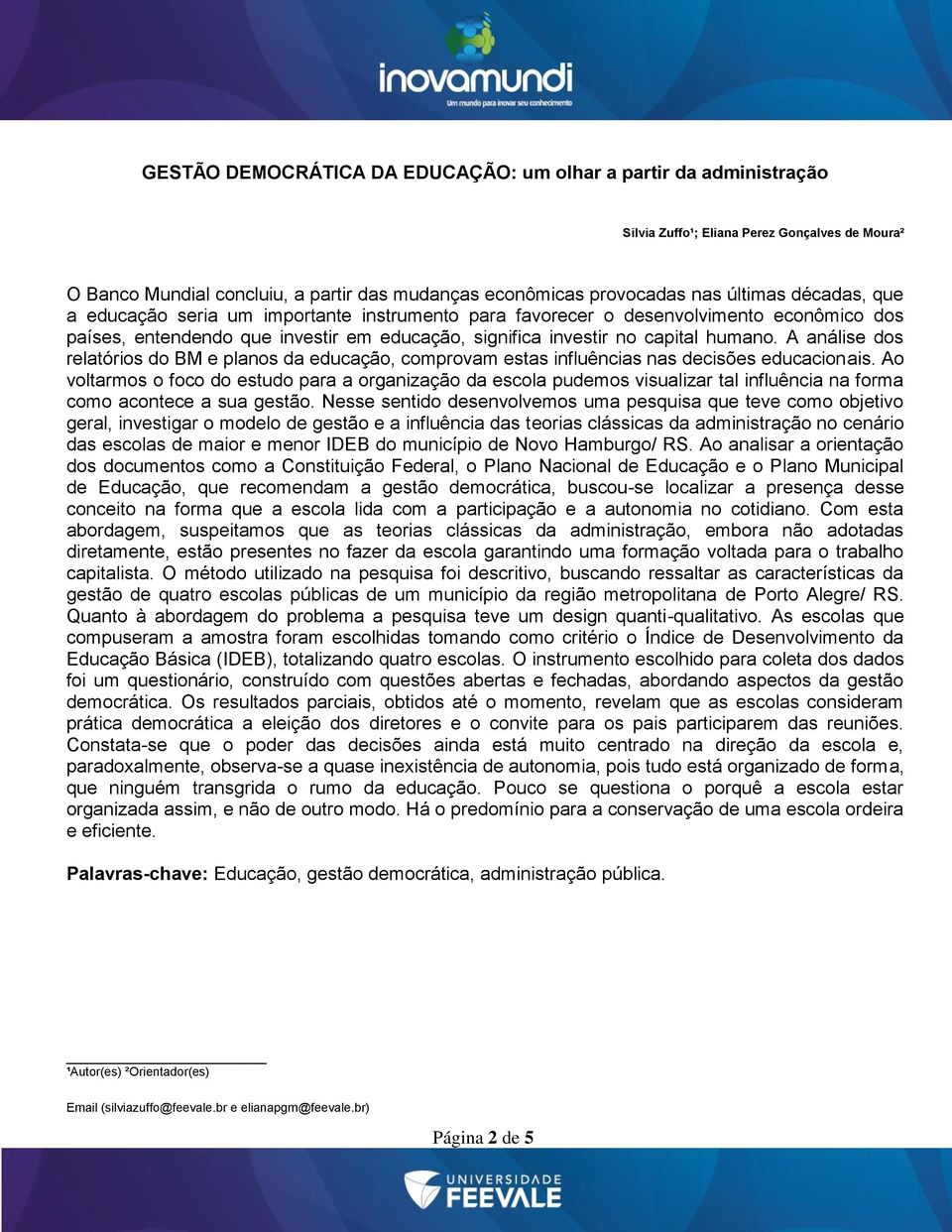 A análise dos relatórios do BM e planos da educação, comprovam estas influências nas decisões educacionais.