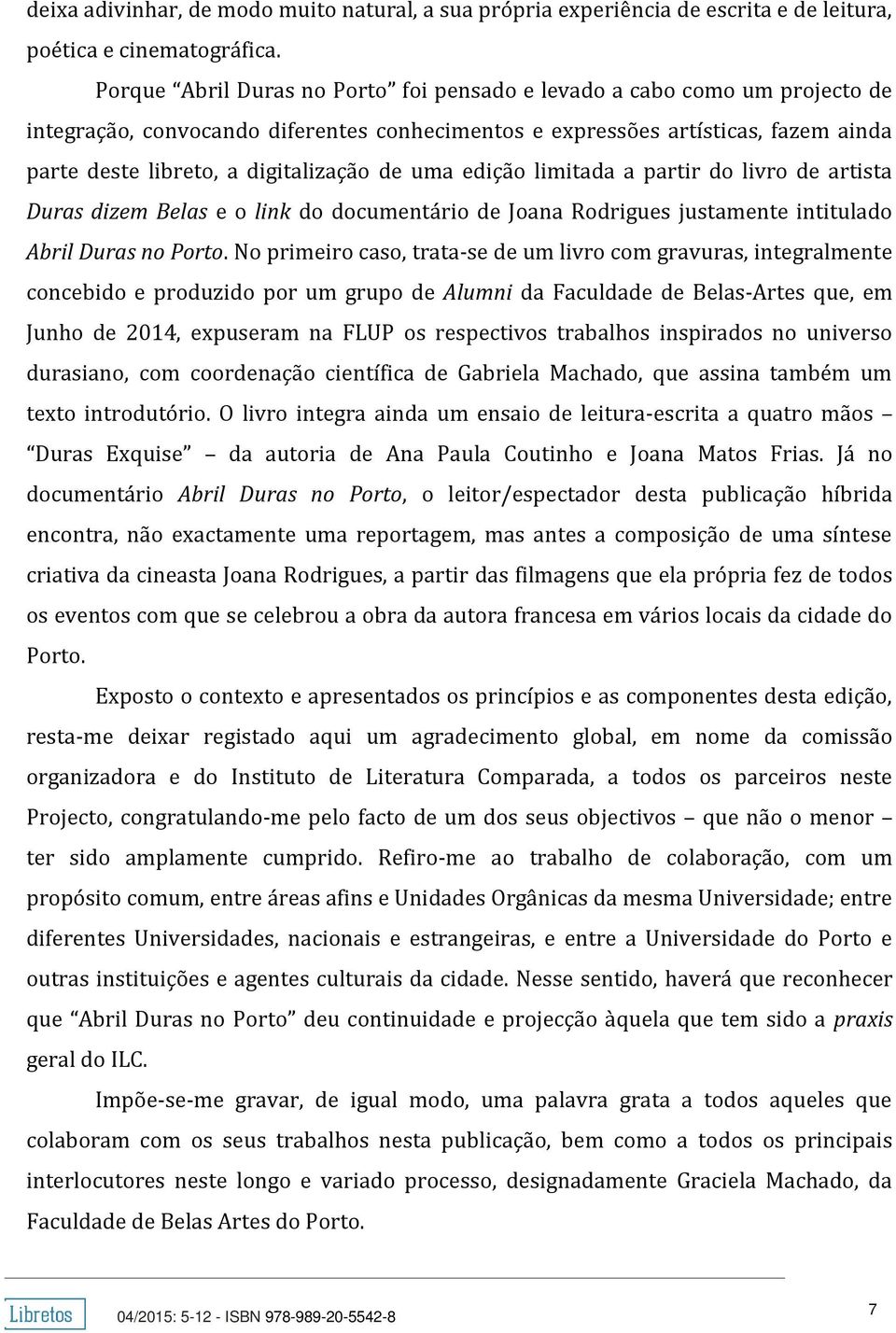de uma edição limitada a partir do livro de artista Duras dizem Belas e o link do documentário de Joana Rodrigues justamente intitulado Abril Duras no Porto.