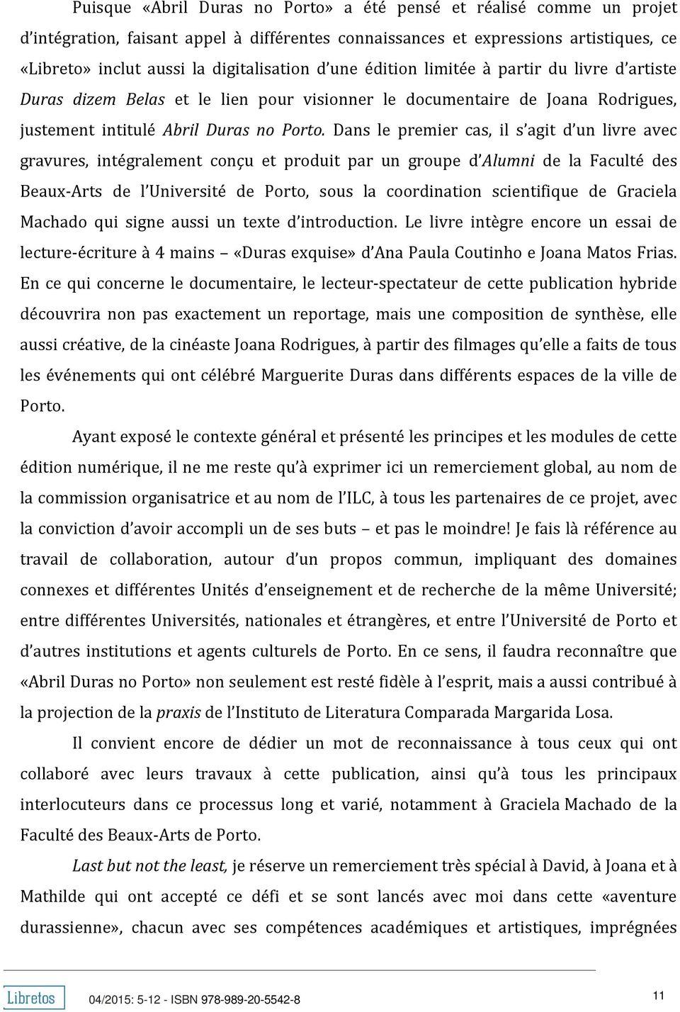 Dans le premier cas, il s agit d un livre avec gravures, intégralement conçu et produit par un groupe d Alumni de la Faculté des Beaux-Arts de l Université de Porto, sous la coordination scientifique