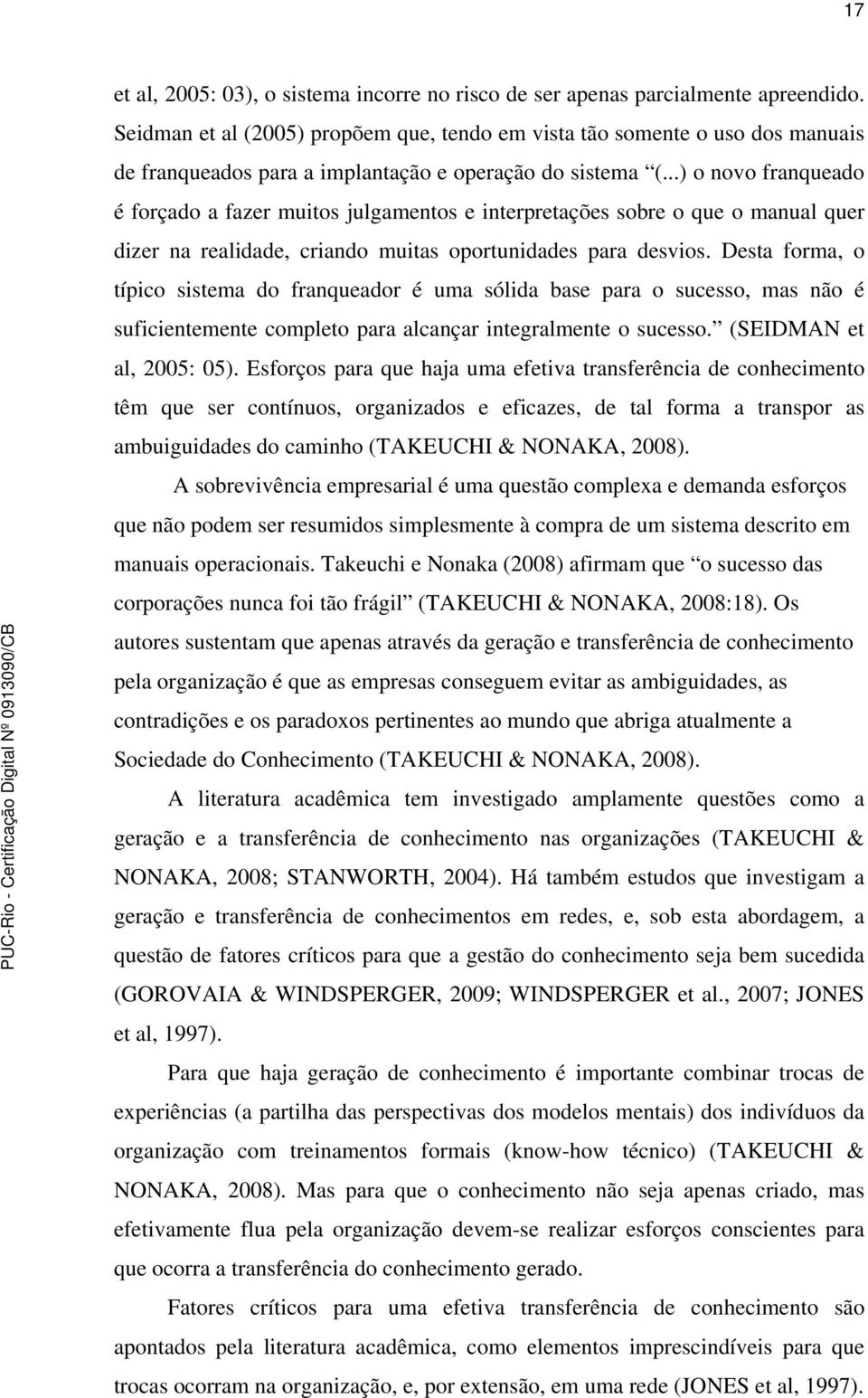 ..) o novo franqueado é forçado a fazer muitos julgamentos e interpretações sobre o que o manual quer dizer na realidade, criando muitas oportunidades para desvios.