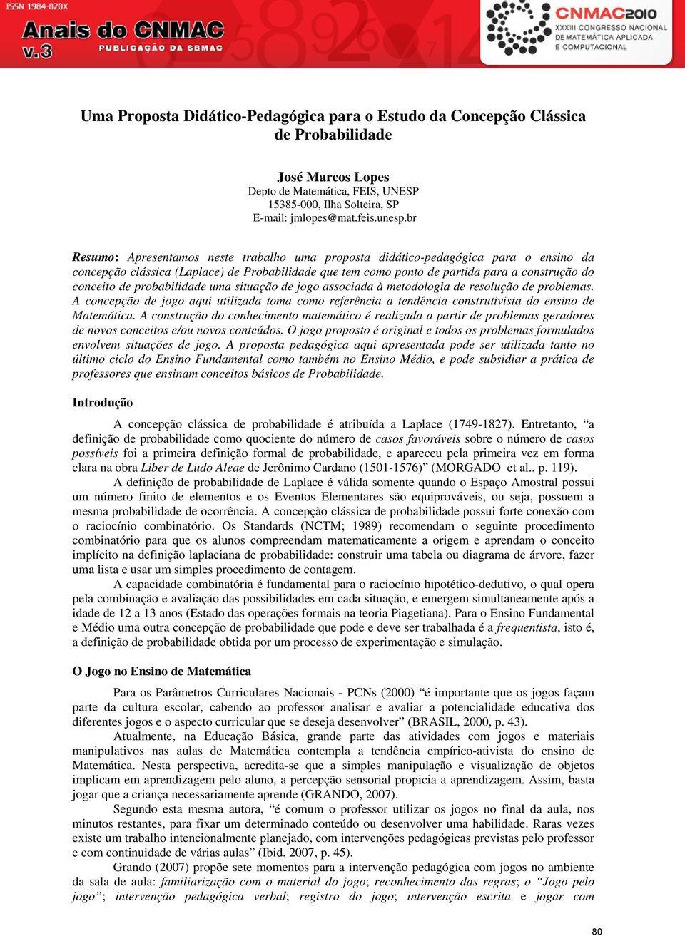 probabilidade uma situação de jogo associada à metodologia de resolução de problemas. A concepção de jogo aqui utilizada toma como referência a tendência construtivista do ensino de Matemática.