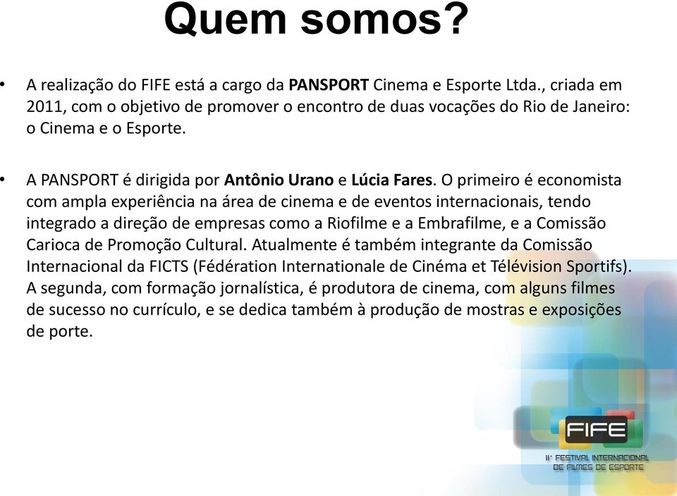 O primeiro é economista com ampla experiência na área de cinema e de eventos internacionais, tendo integrado a direção de empresas como a Riofilme e a Embrafilme, e a Comissão Carioca de