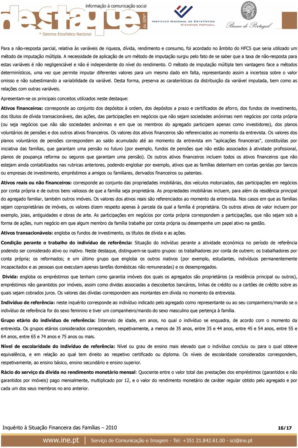 O método de imputação múltipla tem vantagens face a métodos determinísticos, uma vez que permite imputar diferentes valores para um mesmo dado em falta, representando assim a incerteza sobre o valor