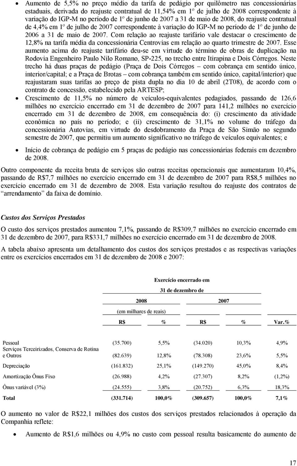 Com relação ao reajuste tarifário vale destacar o crescimento de 12,8% na tarifa média da concessionária Centrovias em relação ao quarto trimestre de 2007.