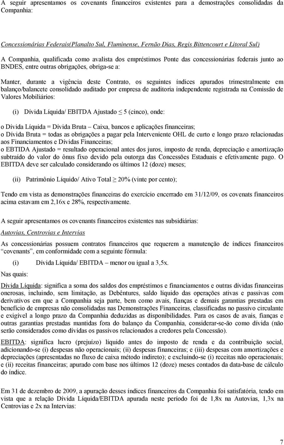 seguintes índices apurados trimestralmente em balanço/balancete consolidado auditado por empresa de auditoria independente registrada na Comissão de Valores Mobiliários: (i) Dívida Líquida/ EBITDA