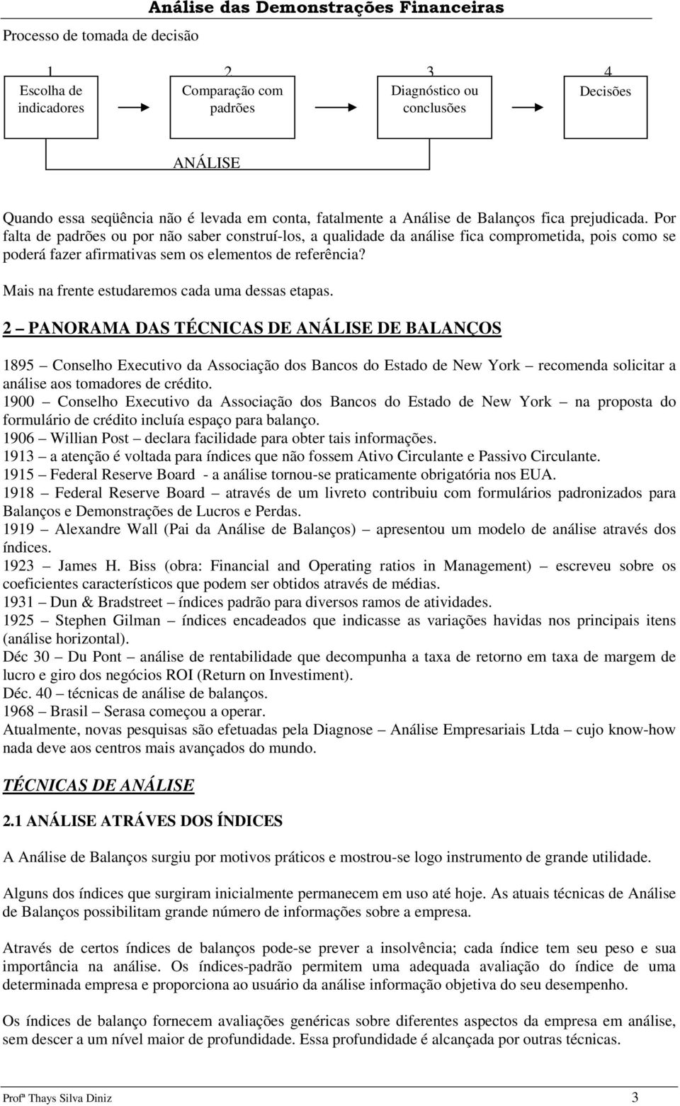 Por falta de padrões ou por não saber construí-los, a qualidade da análise fica comprometida, pois como se poderá fazer afirmativas sem os elementos de referência?