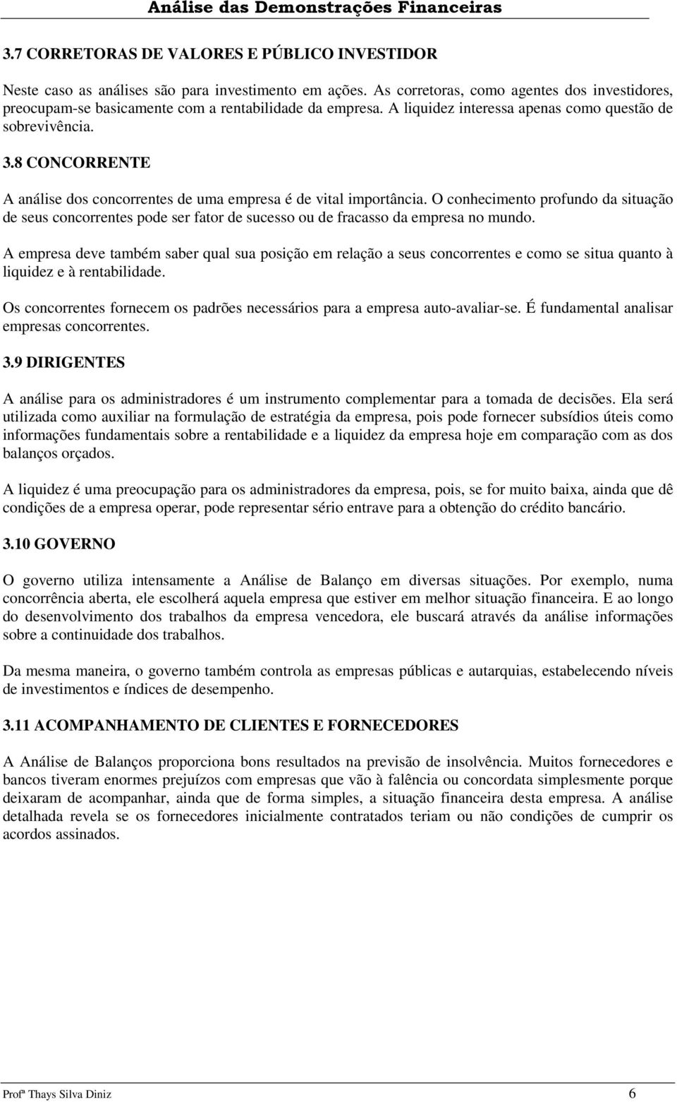 8 CONCORRENTE A análise dos concorrentes de uma empresa é de vital importância. O conhecimento profundo da situação de seus concorrentes pode ser fator de sucesso ou de fracasso da empresa no mundo.