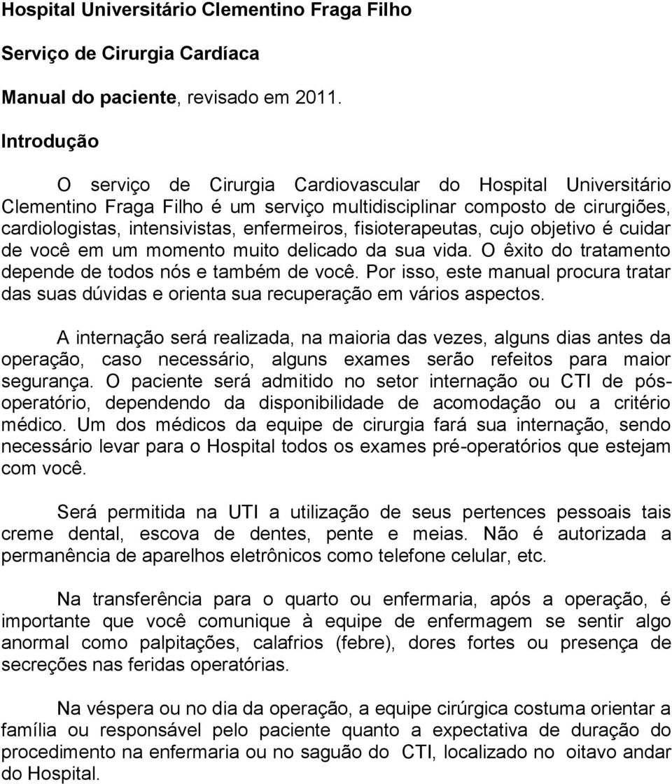 fisioterapeutas, cujo objetivo é cuidar de você em um momento muito delicado da sua vida. O êxito do tratamento depende de todos nós e também de você.