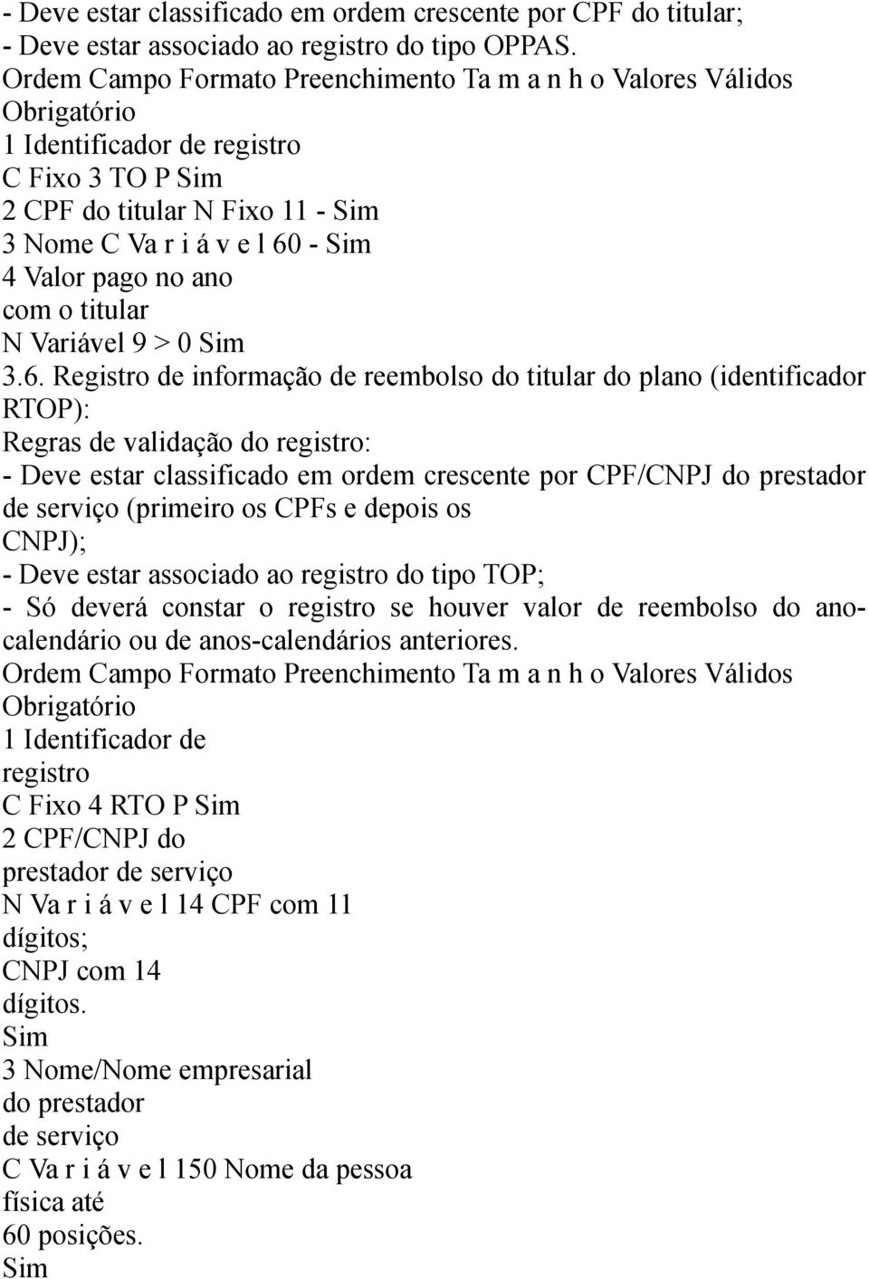 -4 Valor pago no ano com o titular N Variável 9 > 0 3.6.