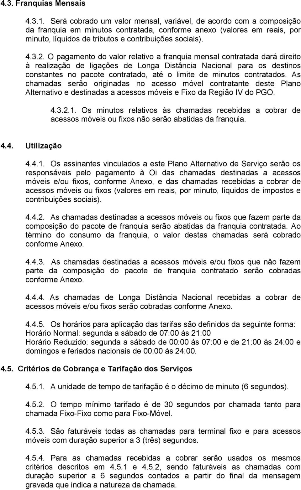 2. O pagamento do valor relativo a franquia mensal contratada dará direito à realização de ligações de Longa Distância Nacional para os destinos constantes no pacote contratado, até o limite de