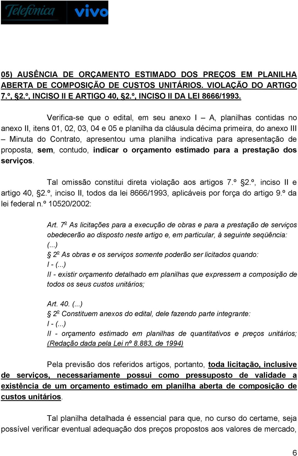 indicativa para apresentação de proposta, sem, contudo, indicar o orçamento estimado para a prestação dos serviços. Tal omissão constitui direta violação aos artigos 7.º 2.º, inciso II e artigo 40, 2.