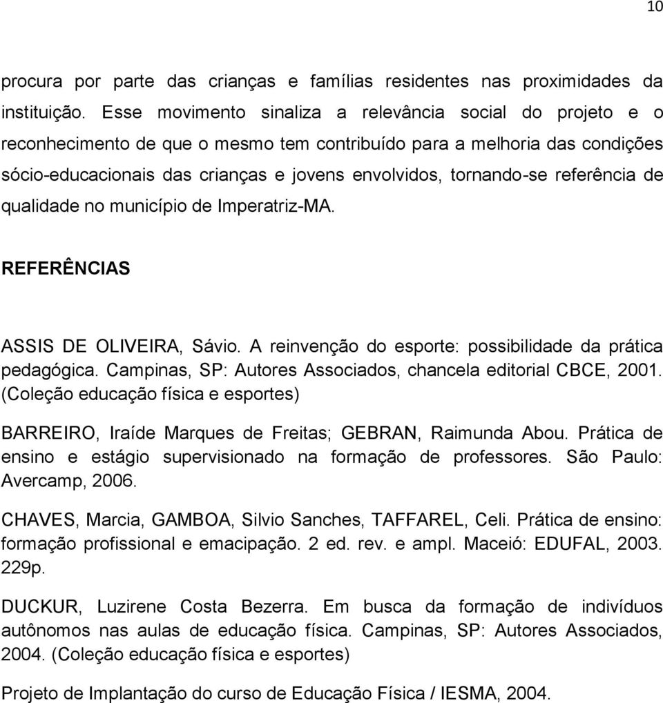 referência de qualidade no município de Imperatriz-MA. REFERÊNCIAS ASSIS DE OLIVEIRA, Sávio. A reinvenção do esporte: possibilidade da prática pedagógica.