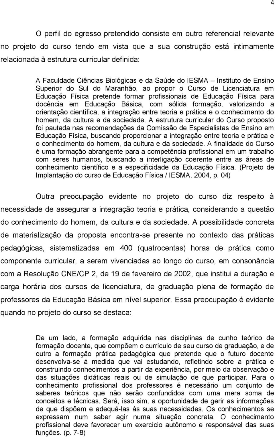 Física para docência em Educação Básica, com sólida formação, valorizando a orientação científica, a integração entre teoria e prática e o conhecimento do homem, da cultura e da sociedade.