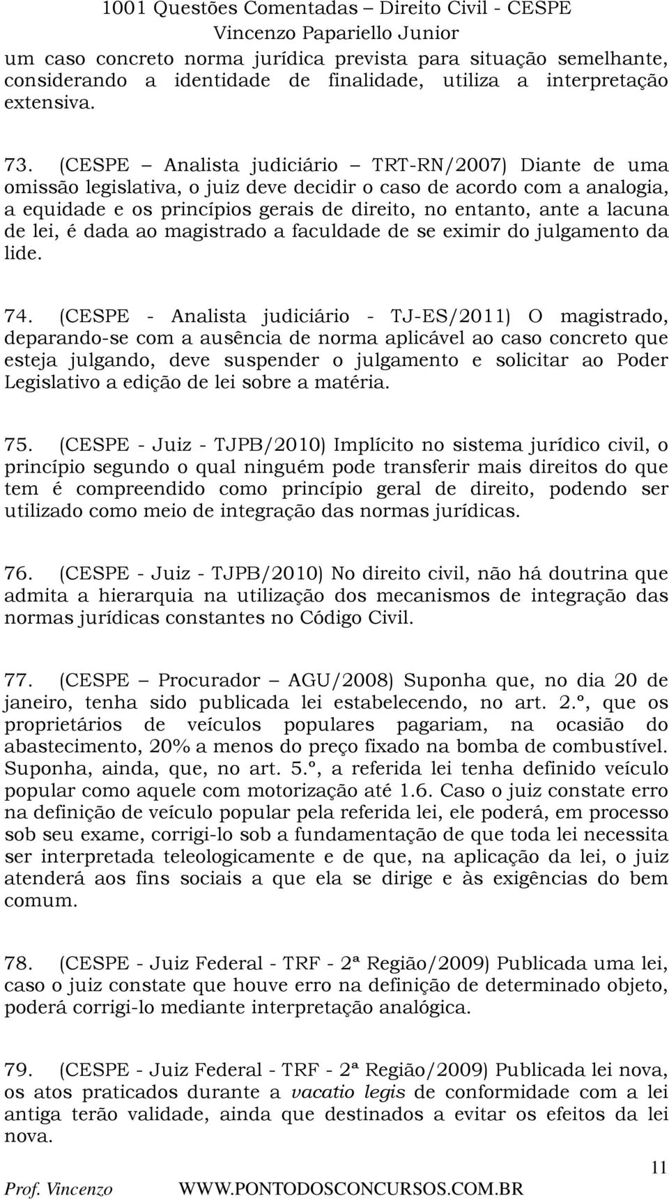 de lei, é dada ao magistrado a faculdade de se eximir do julgamento da lide. 74.