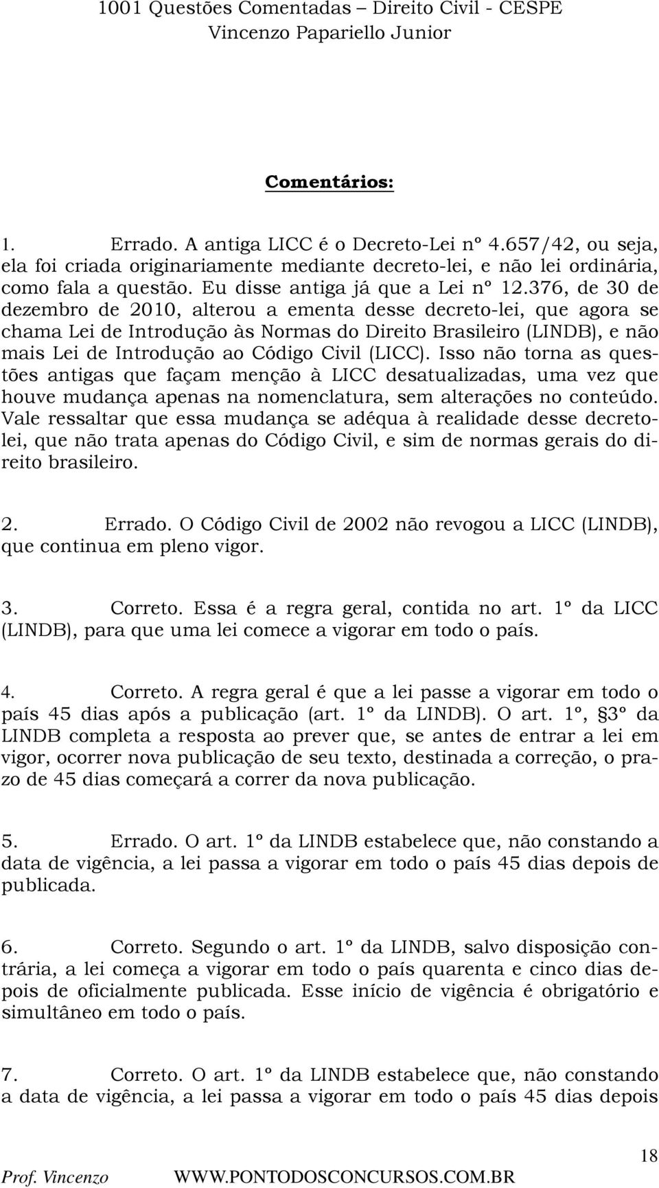 376, de 30 de dezembro de 2010, alterou a ementa desse decreto-lei, que agora se chama Lei de Introdução às Normas do Direito Brasileiro (LINDB), e não mais Lei de Introdução ao Código Civil (LICC).
