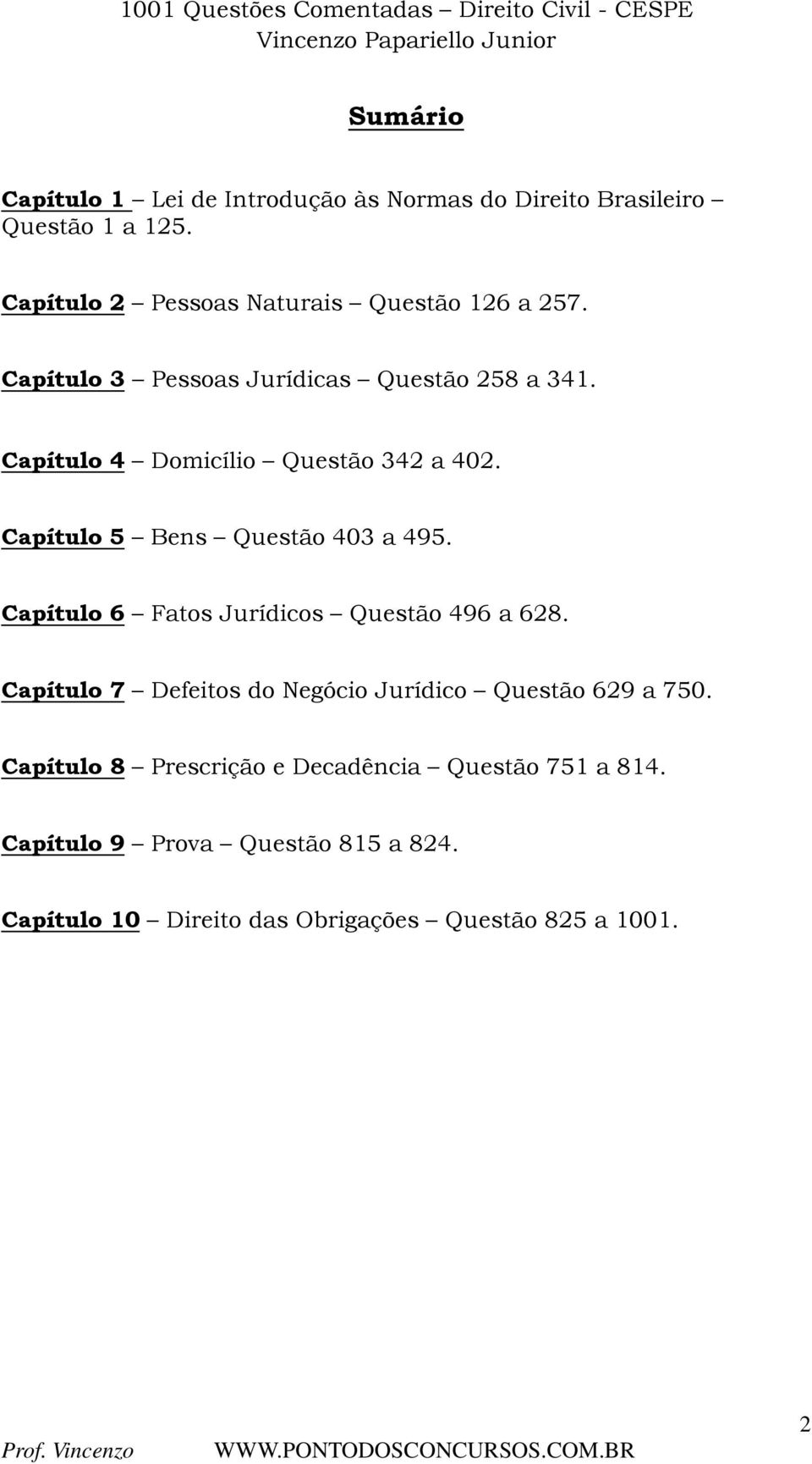 Capítulo 4 Domicílio Questão 342 a 402. Capítulo 5 Bens Questão 403 a 495. Capítulo 6 Fatos Jurídicos Questão 496 a 628.