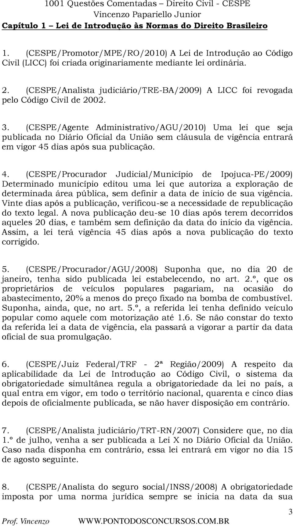 (CESPE/Agente Administrativo/AGU/2010) Uma lei que seja publicada no Diário Oficial da União sem cláusula de vigência entrará em vigor 45