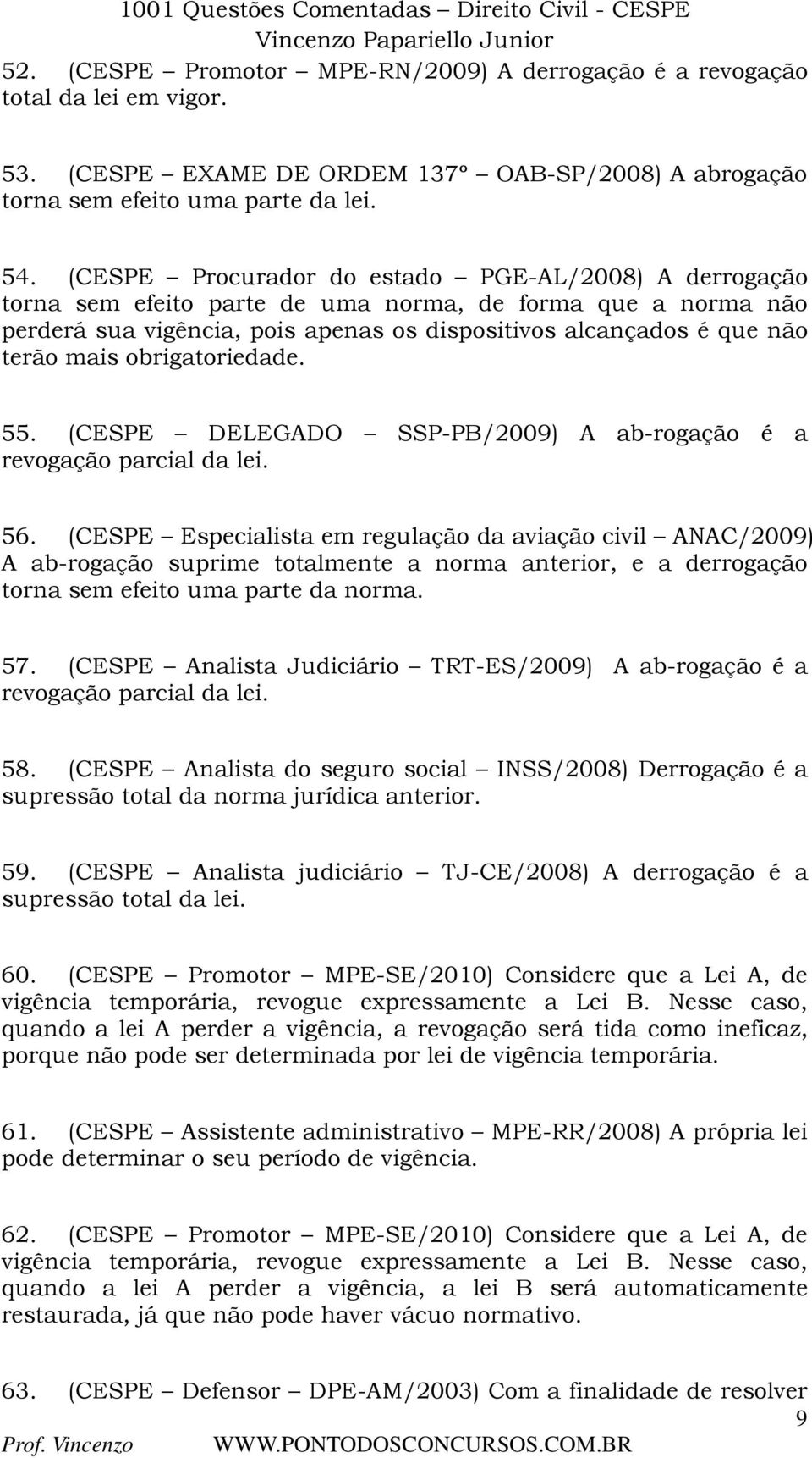 obrigatoriedade. 55. (CESPE DELEGADO SSP-PB/2009) A ab-rogação é a revogação parcial da lei. 56.