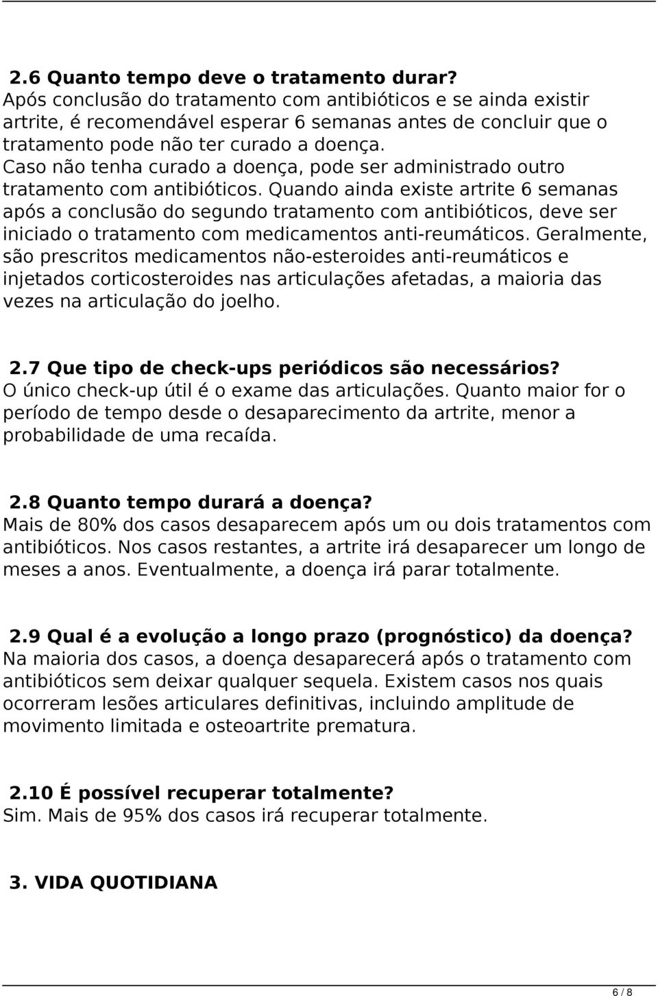 Caso não tenha curado a doença, pode ser administrado outro tratamento com antibióticos.