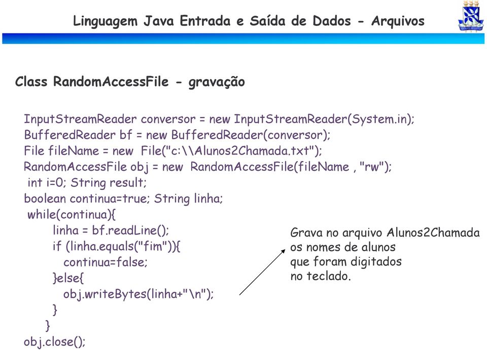 txt"); RandomAccessFile obj = new RandomAccessFile(fileName, "rw"); int i=0; String result; boolean continua=true; String linha;