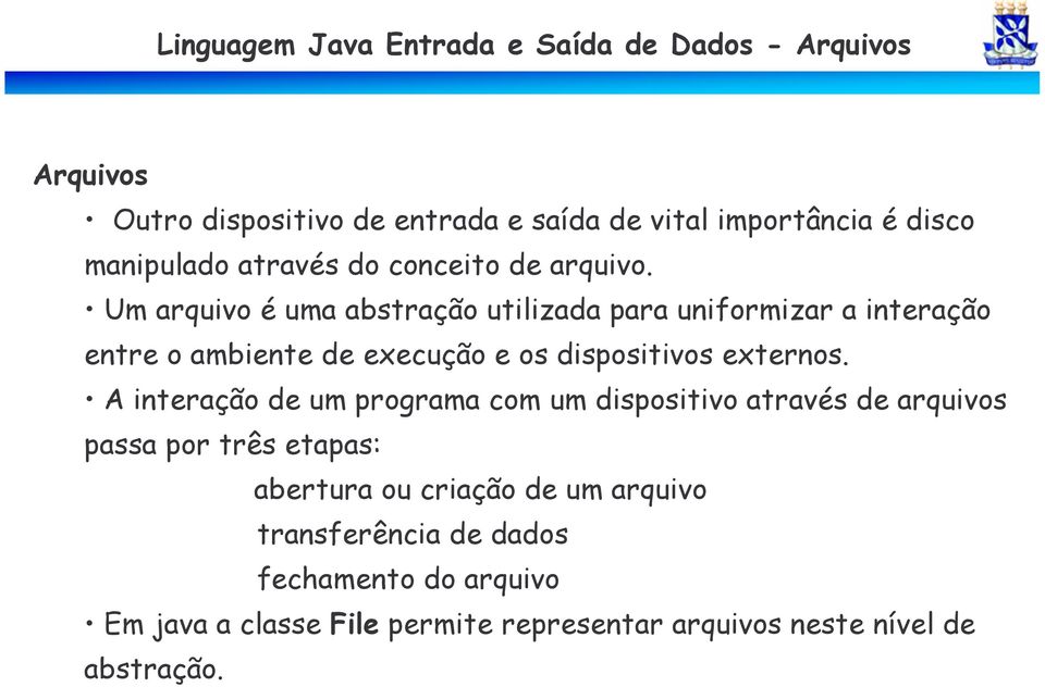 A interação de um programa com um dispositivo através de arquivos passa por três etapas: abertura ou criação de um