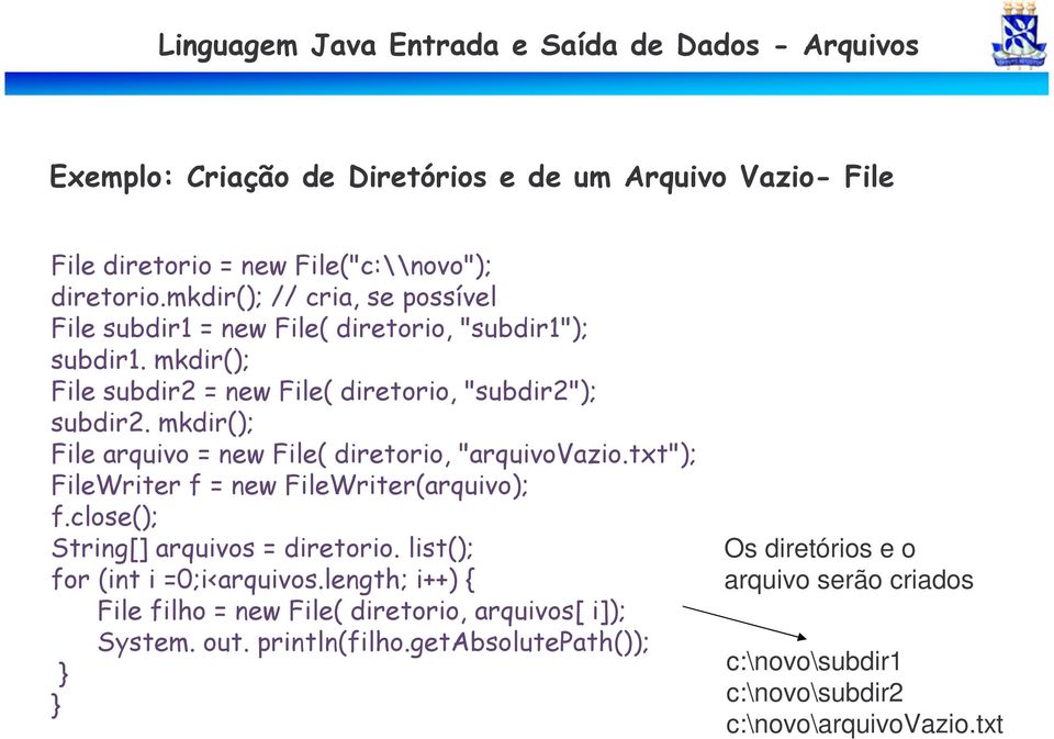 mkdir(); File arquivo = new File( diretorio, "arquivovazio.txt"); FileWriter f = new FileWriter(arquivo); f.close(); String[] arquivos = diretorio.