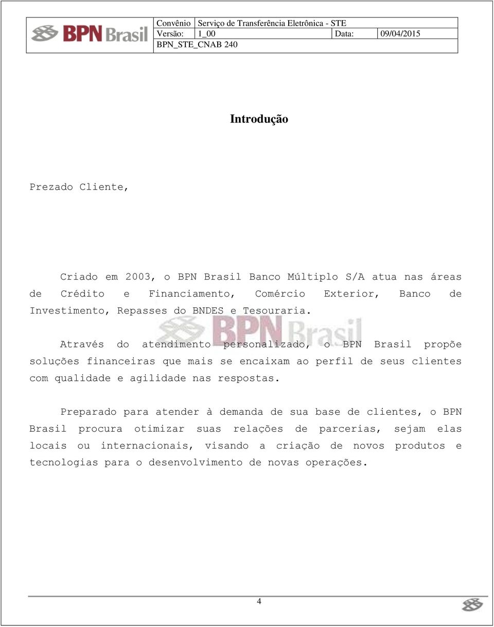 Através do atendimento personalizado, o BPN Brasil propõe soluções financeiras que mais se encaixam ao perfil de seus clientes com qualidade e