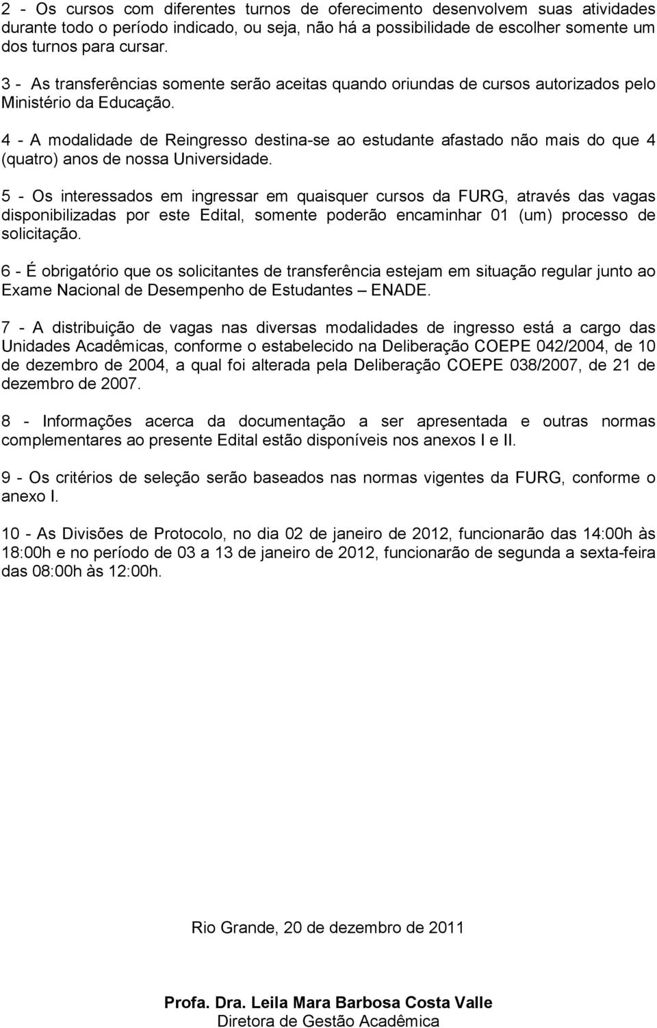 4 - A modalidade de Reingresso destina-se ao estudante afastado não mais do que 4 (quatro) anos de nossa Universidade.