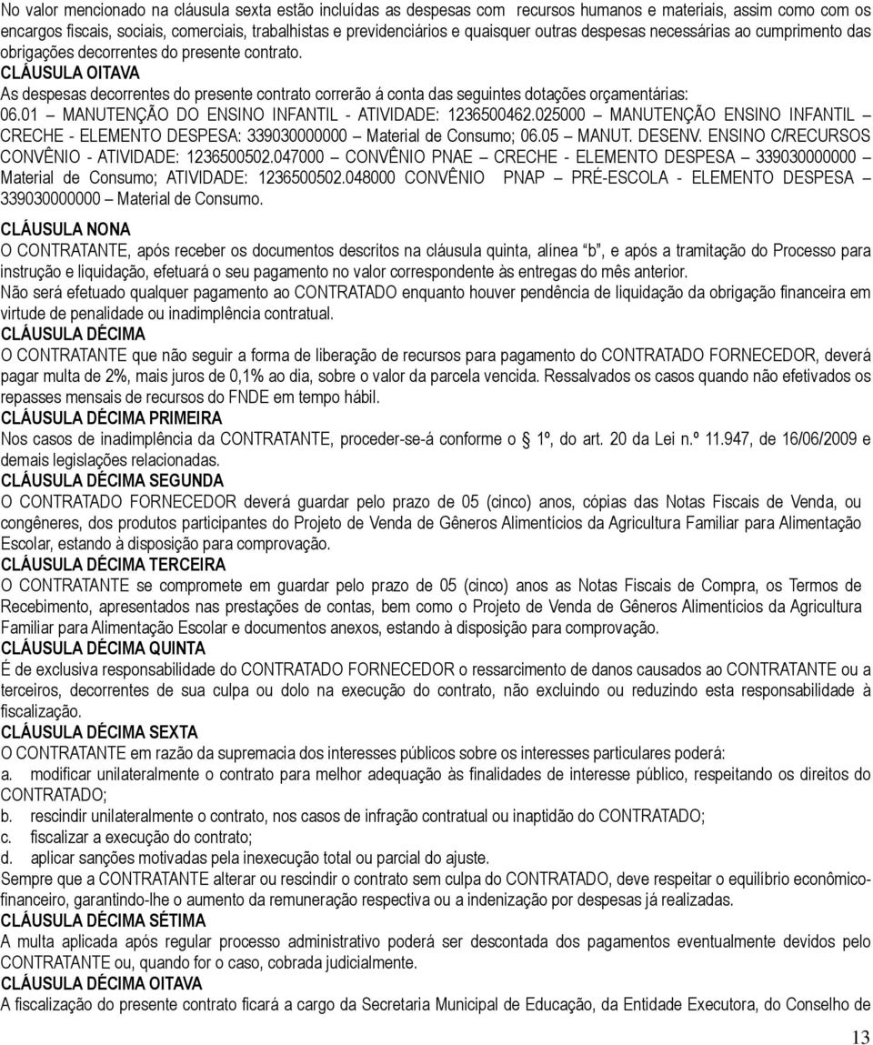 CLÁUSULA OITAVA As despesas decorrentes do presente contrato correrão á conta das seguintes dotações orçamentárias: 06.01 MANUTENÇÃO DO ENSINO INFANTIL - ATIVIDADE: 1236500462.