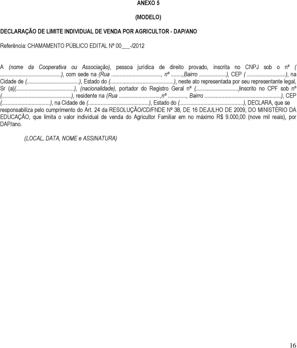 ..), (nacionalidade), portador do Registro Geral nº (...)inscrito no CPF sob nº (...), residente na (Rua...,nº..., Bairro...), CEP (...), na Cidade de (...), Estado do (.