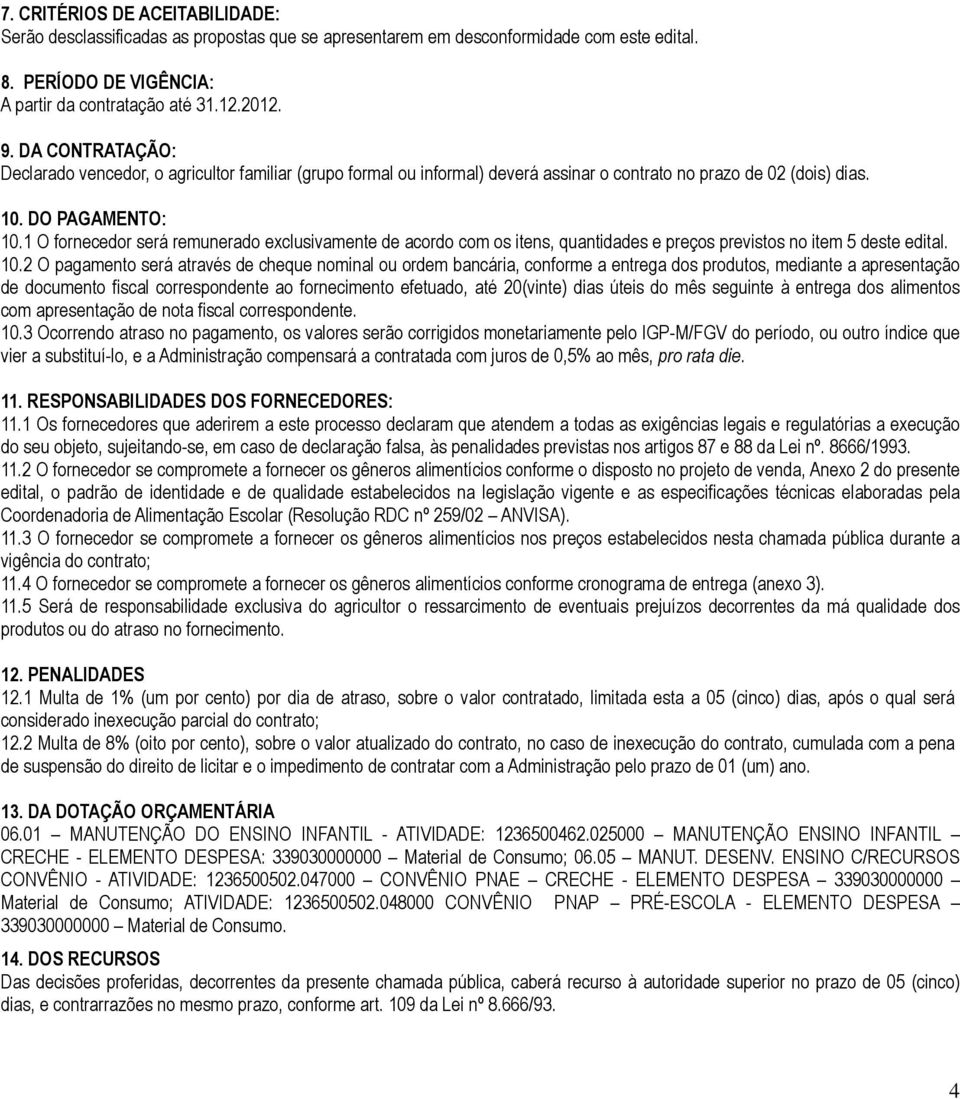 1 O fornecedor será remunerado exclusivamente de acordo com os itens, quantidades e preços previstos no item 5 deste edital. 10.