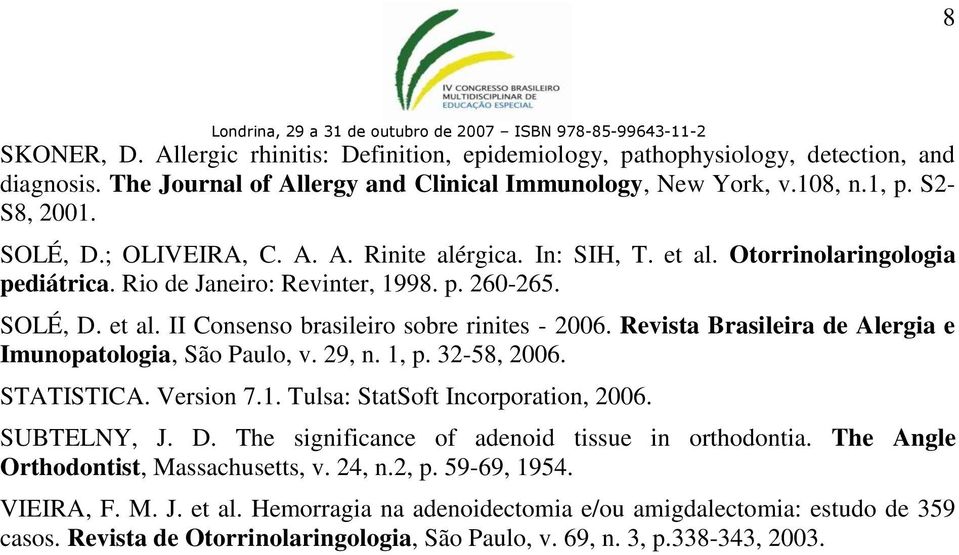 Revista Brasileira de Alergia e Imunopatologia, São Paulo, v. 29, n. 1, p. 32-58, 2006. STATISTICA. Version 7.1. Tulsa: StatSoft Incorporation, 2006. SUBTELNY, J. D.